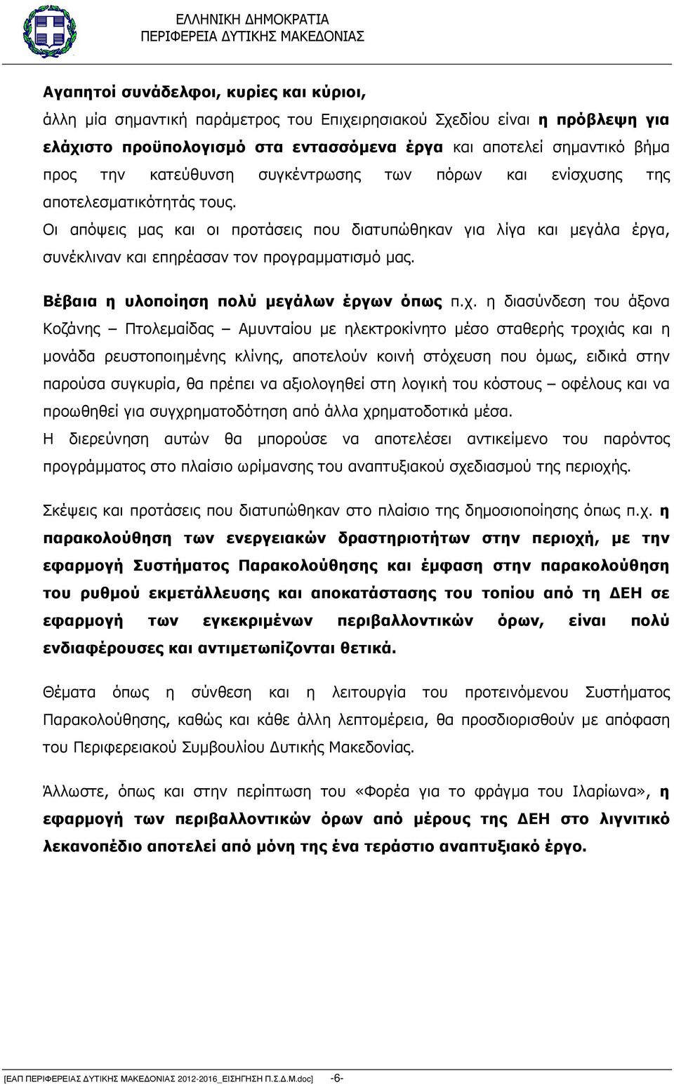 Οι απόψεις µας και οι προτάσεις που διατυπώθηκαν για λίγα και µεγάλα έργα, συνέκλιναν και επηρέασαν τον προγραµµατισµό µας. Βέβαια η υλοποίηση πολύ µεγάλων έργων όπως π.χ.