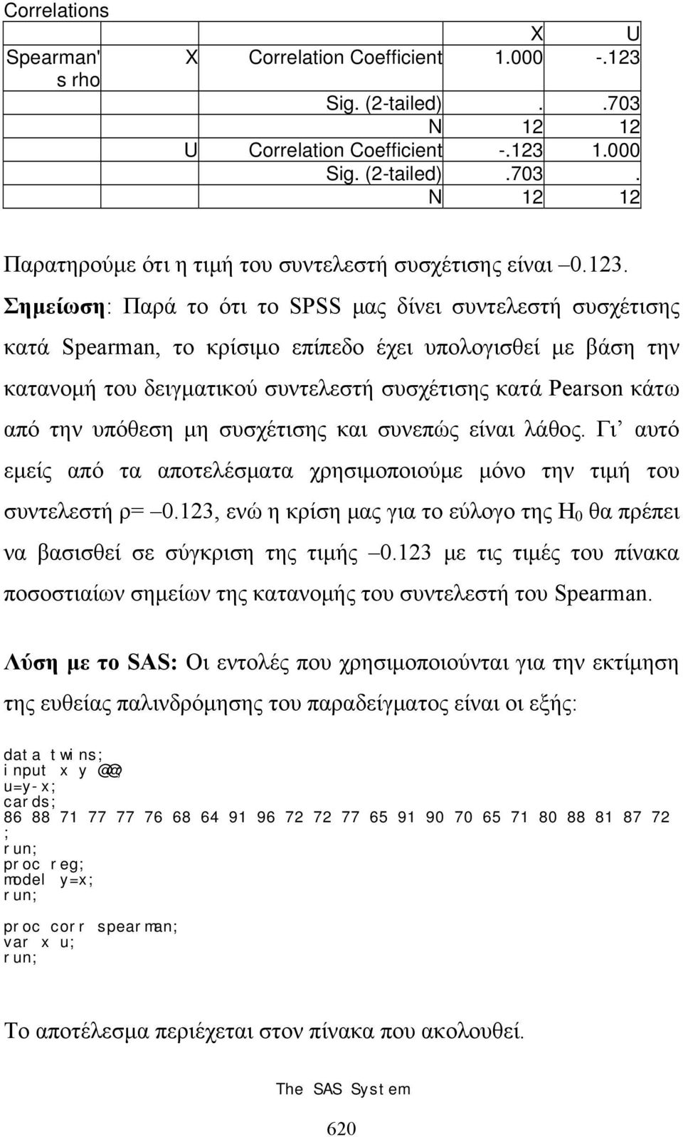 την υπόθεση μη συσχέτισης και συνεπώς είναι λάθος. Γι αυτό εμείς από τα αποτελέσματα χρησιμοποιούμε μόνο την τιμή του συντελεστή ρ= 0.