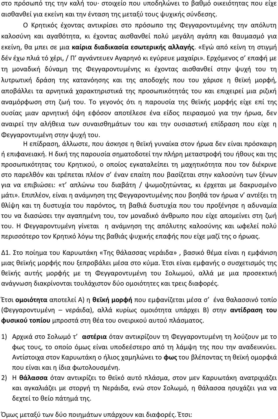 εσωτερικής αλλαγής. «Εγώ από κείνη τη στιγμή δέν έχω πλιά τό χέρι, / Π αγνάντευεν Αγαρηνό κι εγύρευε μαχαίρι».