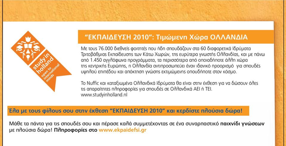 450 αγγλόφωνα προγράµµατα, τα περισσότερα από οποιαδήποτε άλλη χώρα της κεντρικής Ευρώπης, η Ολλανδία αντιπροσωπεύει έναν ιδανικό προορισµό για σπουδές υψηλού επιπέδου και απόκτηση γνώσης εκτιµώµενης