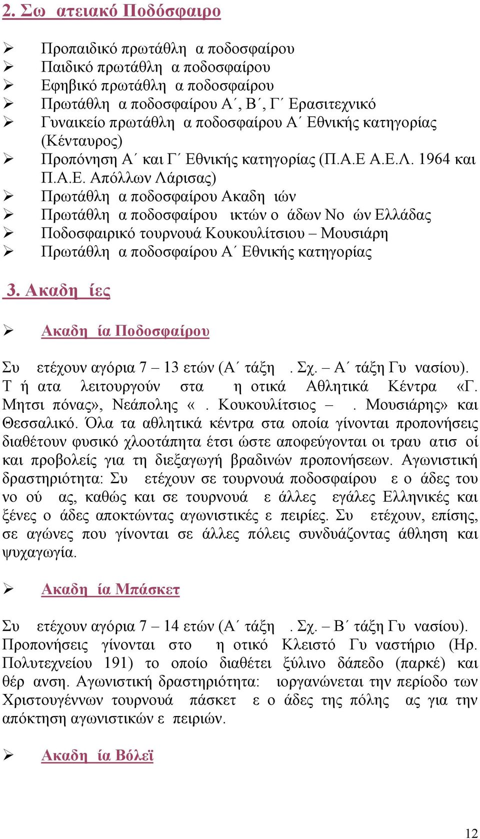 Ακαδημίες Ακαδημία Ποδοσφαίρου Συμμετέχουν αγόρια 7 13 ετών (Α τάξη Δ. Σχ. Α τάξη Γυμνασίου). Τμήματα λειτουργούν στα Δημοτικά Αθλητικά Κέντρα «Γ. Μητσιμπόνας», Νεάπολης «Δ. Κουκουλίτσιος Δ.