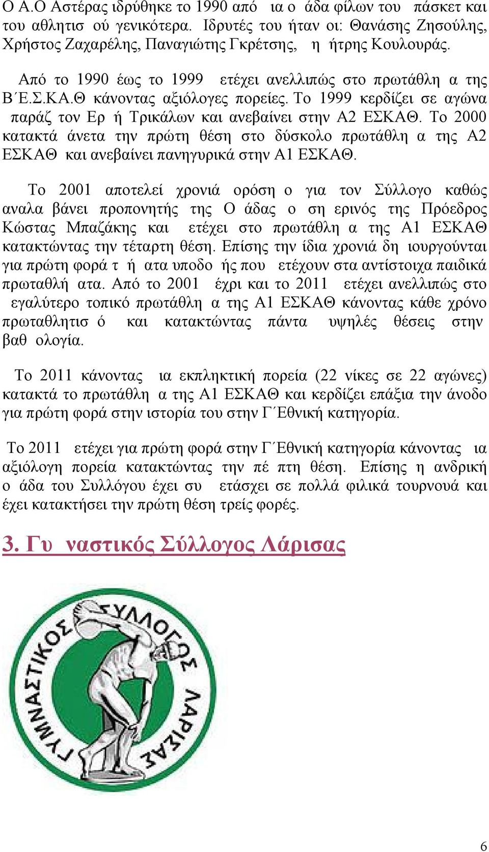 Το 2000 κατακτά άνετα την πρώτη θέση στο δύσκολο πρωτάθλημα της Α2 ΕΣΚΑΘ και ανεβαίνει πανηγυρικά στην Α1 ΕΣΚΑΘ.