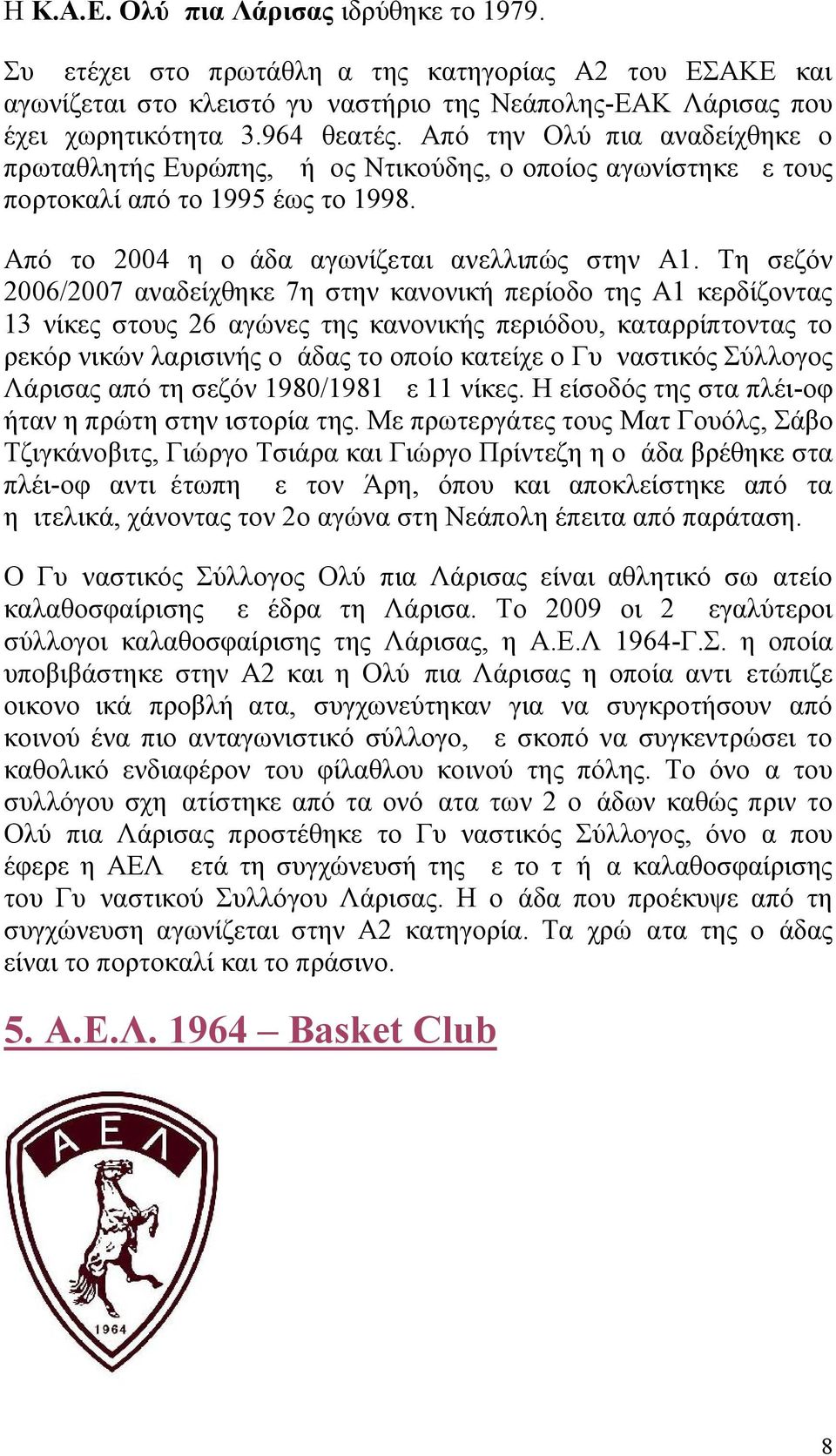 Τη σεζόν 2006/2007 αναδείχθηκε 7η στην κανονική περίοδο της Α1 κερδίζοντας 13 νίκες στους 26 αγώνες της κανονικής περιόδου, καταρρίπτοντας το ρεκόρ νικών λαρισινής ομάδας το οποίο κατείχε ο