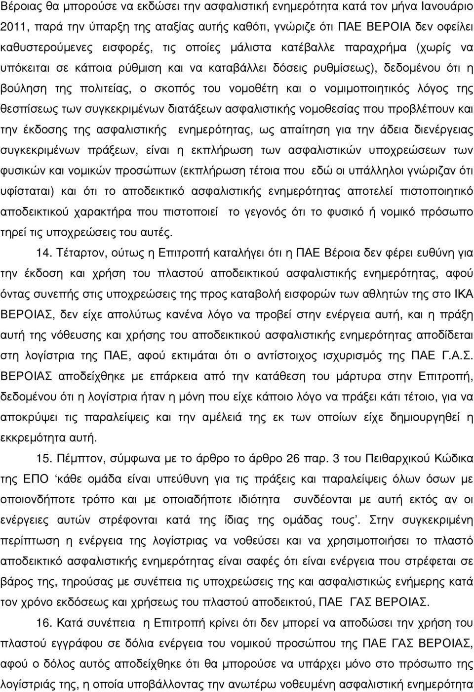 της θεσπίσεως των συγκεκριµένων διατάξεων ασφαλιστικής νοµοθεσίας που προβλέπουν και την έκδοσης της ασφαλιστικής ενηµερότητας, ως απαίτηση για την άδεια διενέργειας συγκεκριµένων πράξεων, είναι η