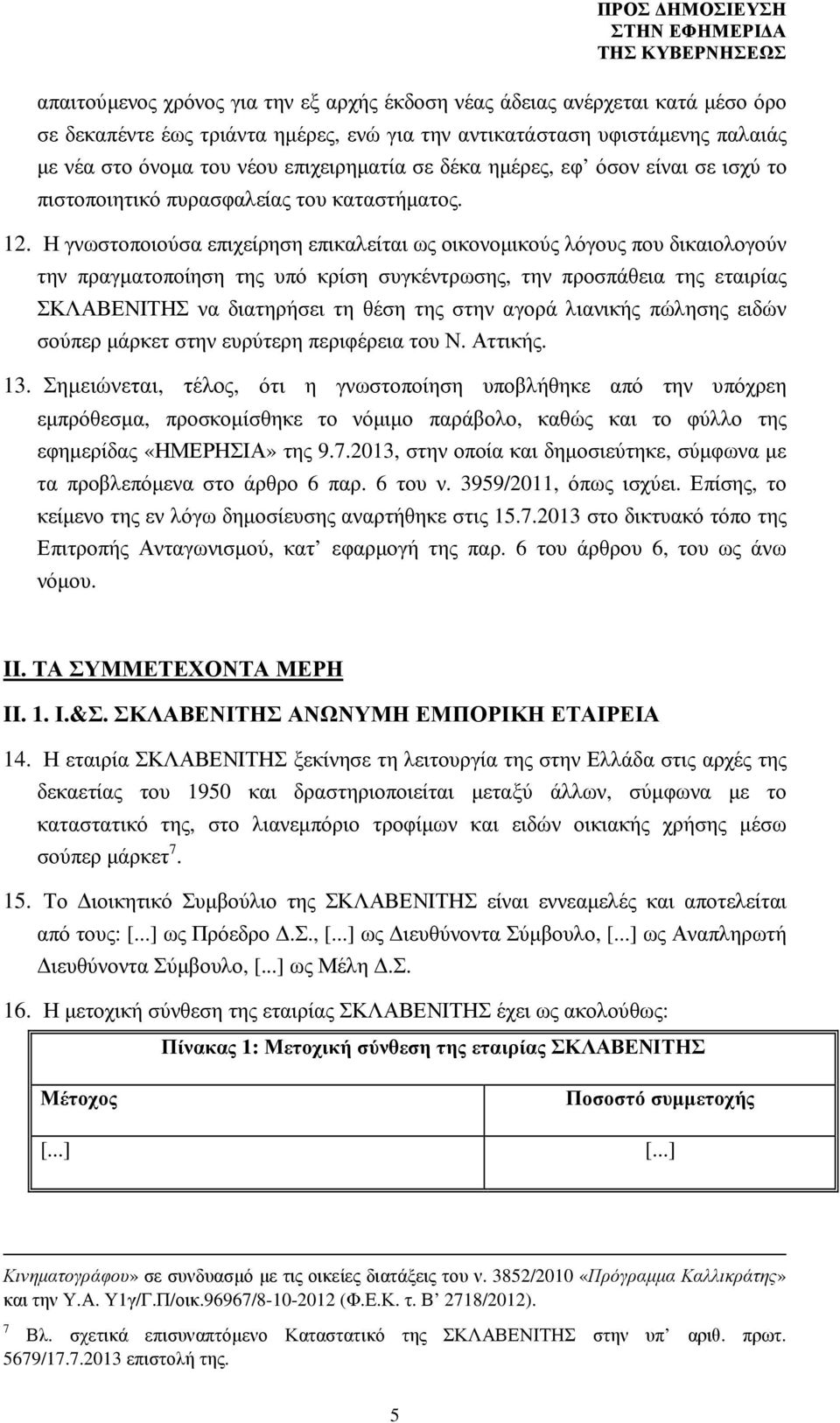 Η γνωστοποιούσα επιχείρηση επικαλείται ως οικονοµικούς λόγους που δικαιολογούν την πραγµατοποίηση της υπό κρίση συγκέντρωσης, την προσπάθεια της εταιρίας ΣΚΛΑΒΕΝΙΤΗΣ να διατηρήσει τη θέση της στην