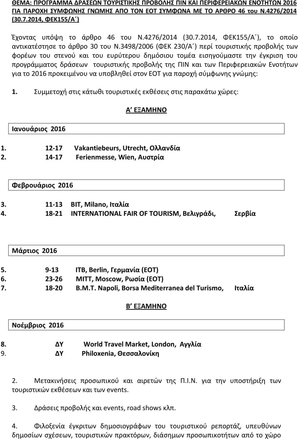 3498/2006 (ΦΕΚ 230/Α ) περί τουριστικής προβολής των φορέων του στενού και του ευρύτερου δημόσιου τομέα εισηγούμαστε την έγκριση του προγράμματος δράσεων τουριστικής προβολής της ΠΙΝ και των