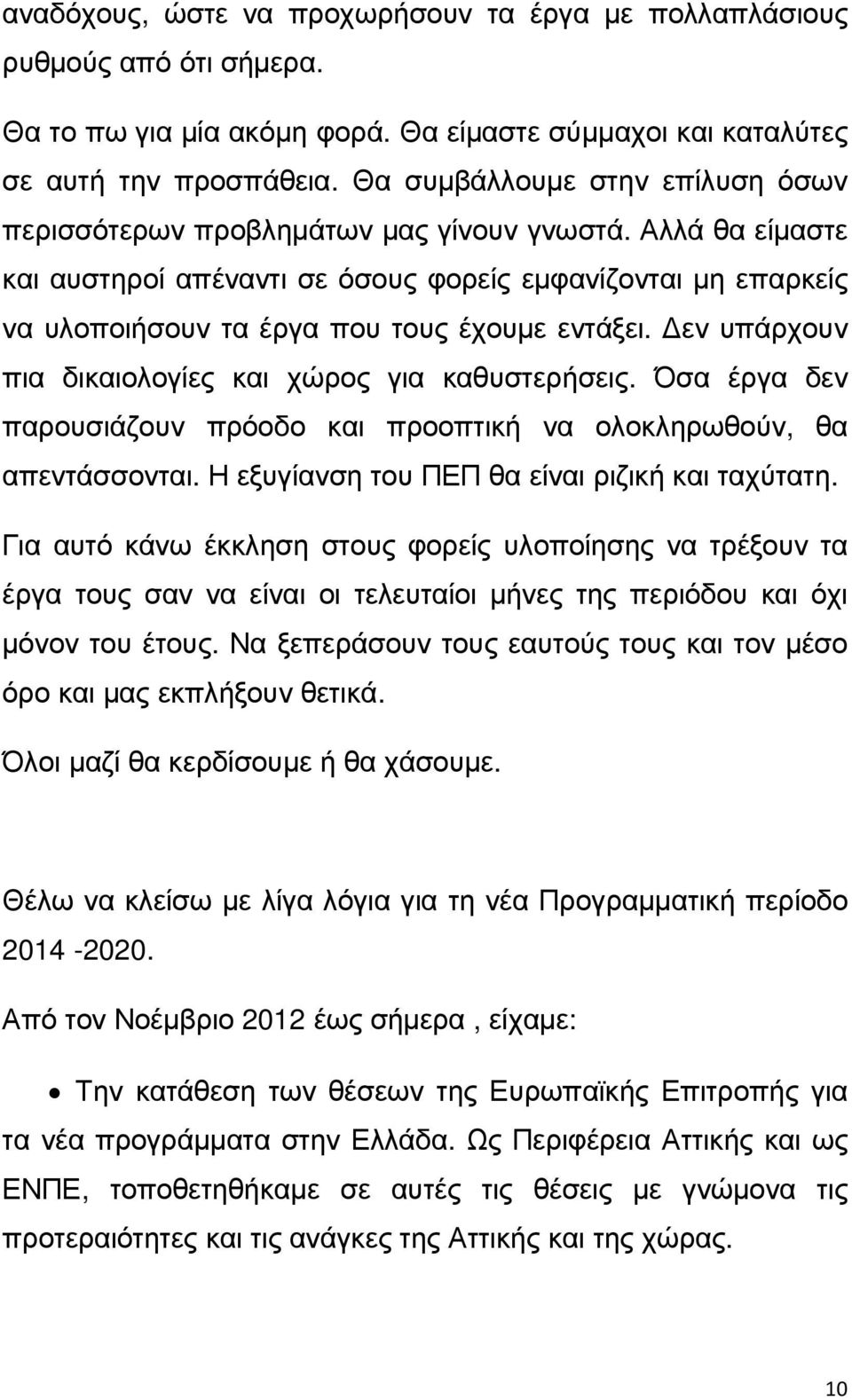 Αλλά θα είµαστε και αυστηροί απέναντι σε όσους φορείς εµφανίζονται µη επαρκείς να υλοποιήσουν τα έργα που τους έχουµε εντάξει. εν υπάρχουν πια δικαιολογίες και χώρος για καθυστερήσεις.