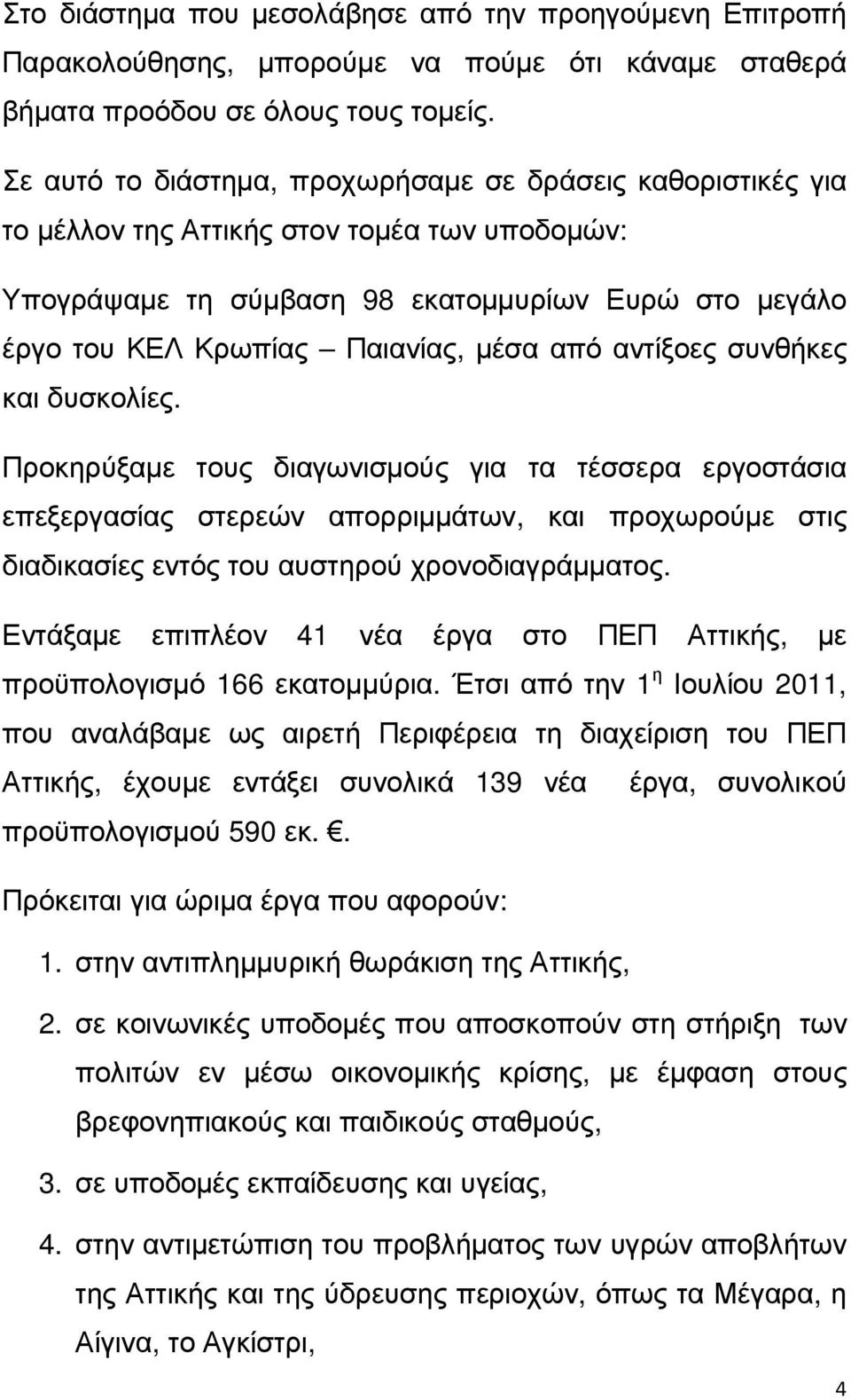 από αντίξοες συνθήκες και δυσκολίες. Προκηρύξαµε τους διαγωνισµούς για τα τέσσερα εργοστάσια επεξεργασίας στερεών απορριµµάτων, και προχωρούµε στις διαδικασίες εντός του αυστηρού χρονοδιαγράµµατος.