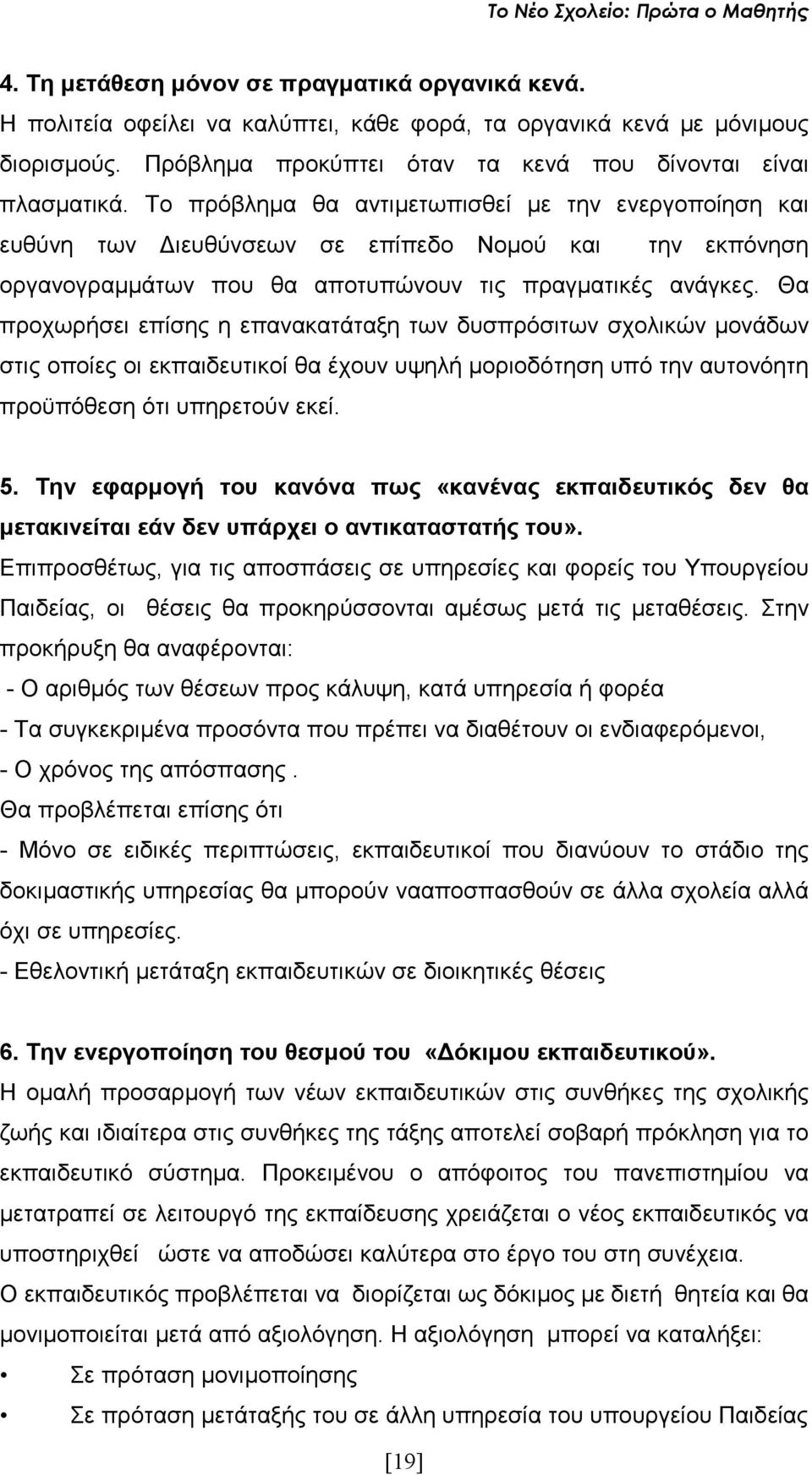 Θα προχωρήσει επίσης η επανακατάταξη των δυσπρόσιτων σχολικών µονάδων στις οποίες οι εκπαιδευτικοί θα έχουν υψηλή µοριοδότηση υπό την αυτονόητη προϋπόθεση ότι υπηρετούν εκεί. 5.