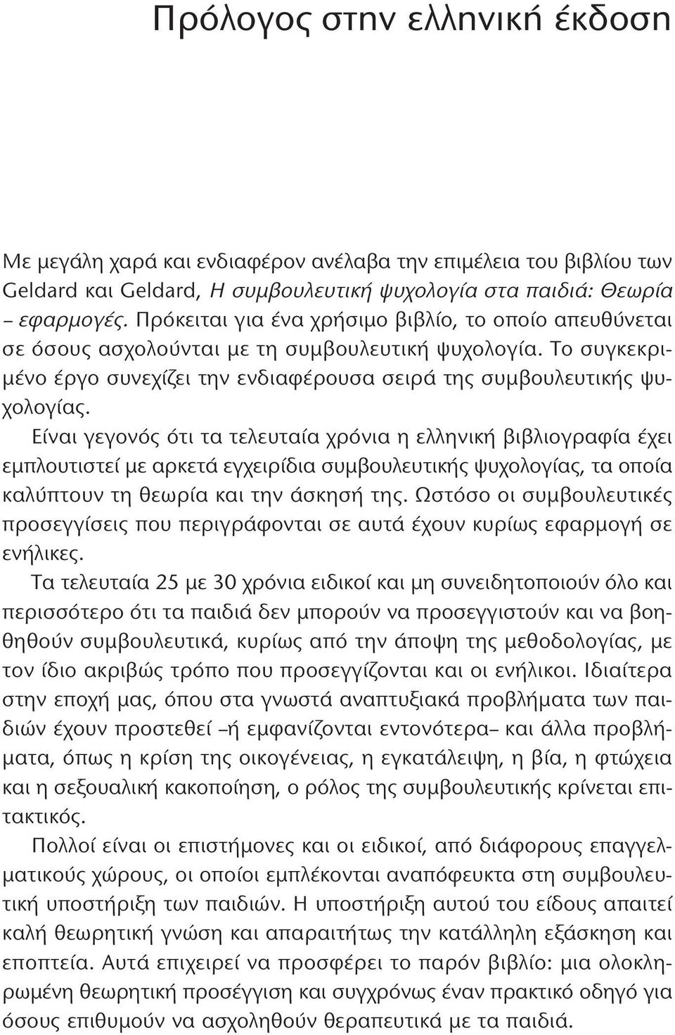 Είναι γεγονός ότι τα τελευταία χρόνια η ελληνική βιβλιογραφία έχει εμπλουτιστεί με αρκετά εγχειρίδια συμβουλευτικής ψυχολογίας, τα οποία καλύπτουν τη θεωρία και την άσκησή της.