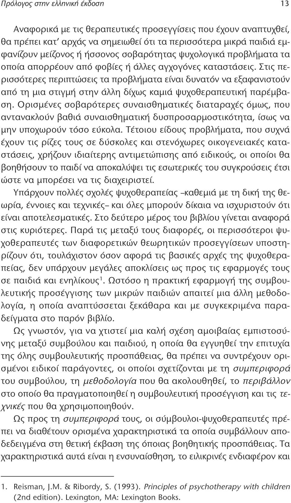 Στις περισσότερες περιπτώσεις τα προβλήματα είναι δυνατόν να εξαφανιστούν από τη μια στιγμή στην άλλη δίχως καμιά ψυχοθεραπευτική παρέμβαση.