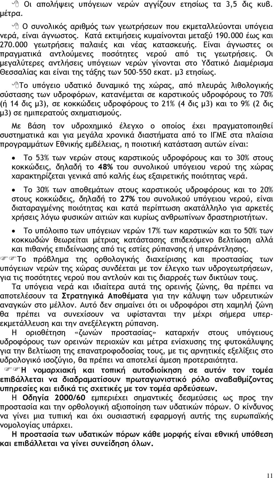 Οι μεγαλύτερες αντλήσεις υπόγειων νερών γίνονται στο Υδατικό Διαμέρισμα Θεσσαλίας και είναι της τάξης των 500-550 εκατ. μ3 ετησίως.