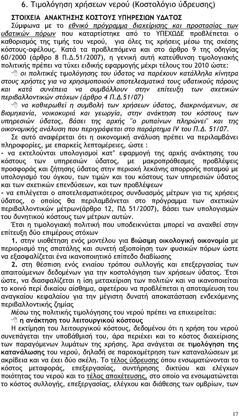 προβλέπεται ο καθορισμός της τιμής του νερού, για όλες τις χρήσεις μέσω της σχέσης κόστους-οφέλους. Κατά τα προβλεπόμενα και στο άρθρο 9 της οδηγίας 60/2000 (άρθρο 8 Π.Δ.