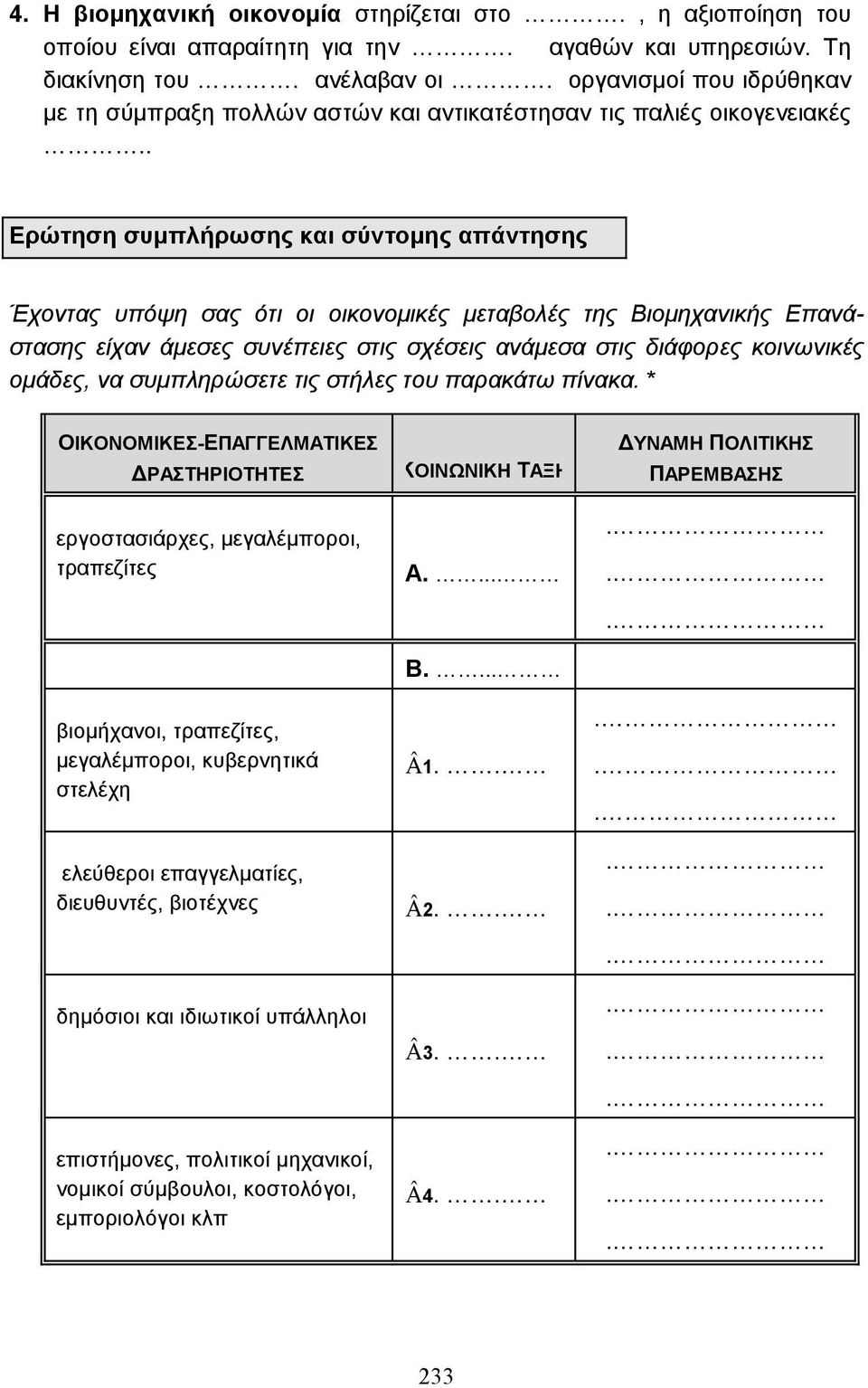 . Ερώτηση συµπλήρωσης και σύντοµης απάντησης Έχοντας υπόψη σας ότι οι οικονοµικές µεταβολές της Βιοµηχανικής Επανάστασης είχαν άµεσες συνέπειες στις σχέσεις ανάµεσα στις διάφορες κοινωνικές οµάδες,