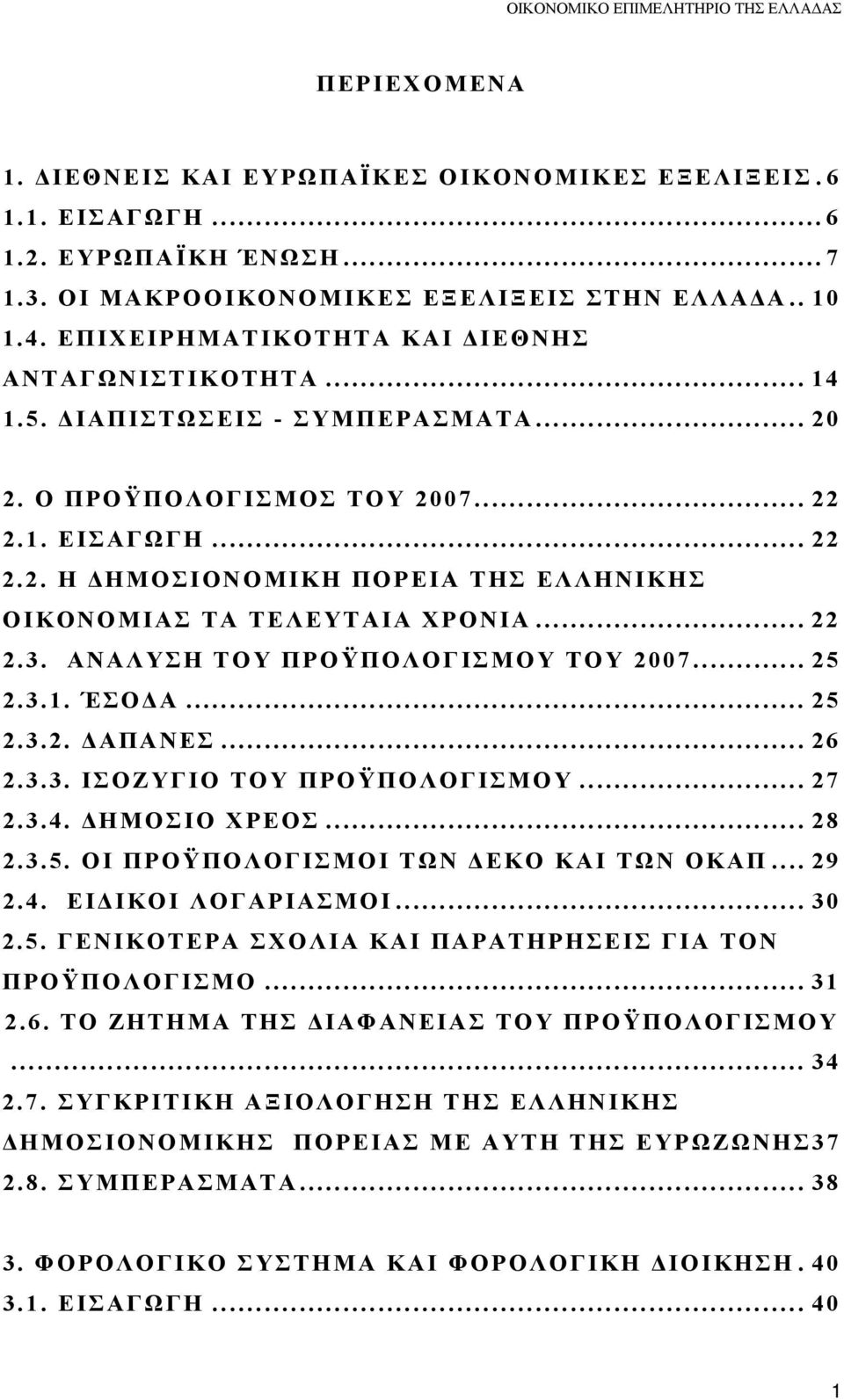 .. 22 2.3. ΑΝΑΛΥΣΗ ΤΟΥ ΠΡΟΫΠΟΛΟΓΙΣΜΟΥ ΤΟΥ 2007... 25 2.3.1. ΈΣΟΔΑ... 25 2.3.2. ΔΑΠΑΝΕΣ... 26 2.3.3. ΙΣΟΖΥΓΙΟ ΤΟΥ ΠΡΟΫΠΟΛΟΓΙΣΜΟΥ... 27 2.3.4. ΔΗΜΟΣΙΟ ΧΡΕΟΣ... 28 2.3.5. ΟΙ ΠΡΟΫΠΟΛΟΓΙΣΜΟΙ ΤΩΝ ΔΕΚΟ ΚΑΙ ΤΩΝ ΟΚΑΠ.