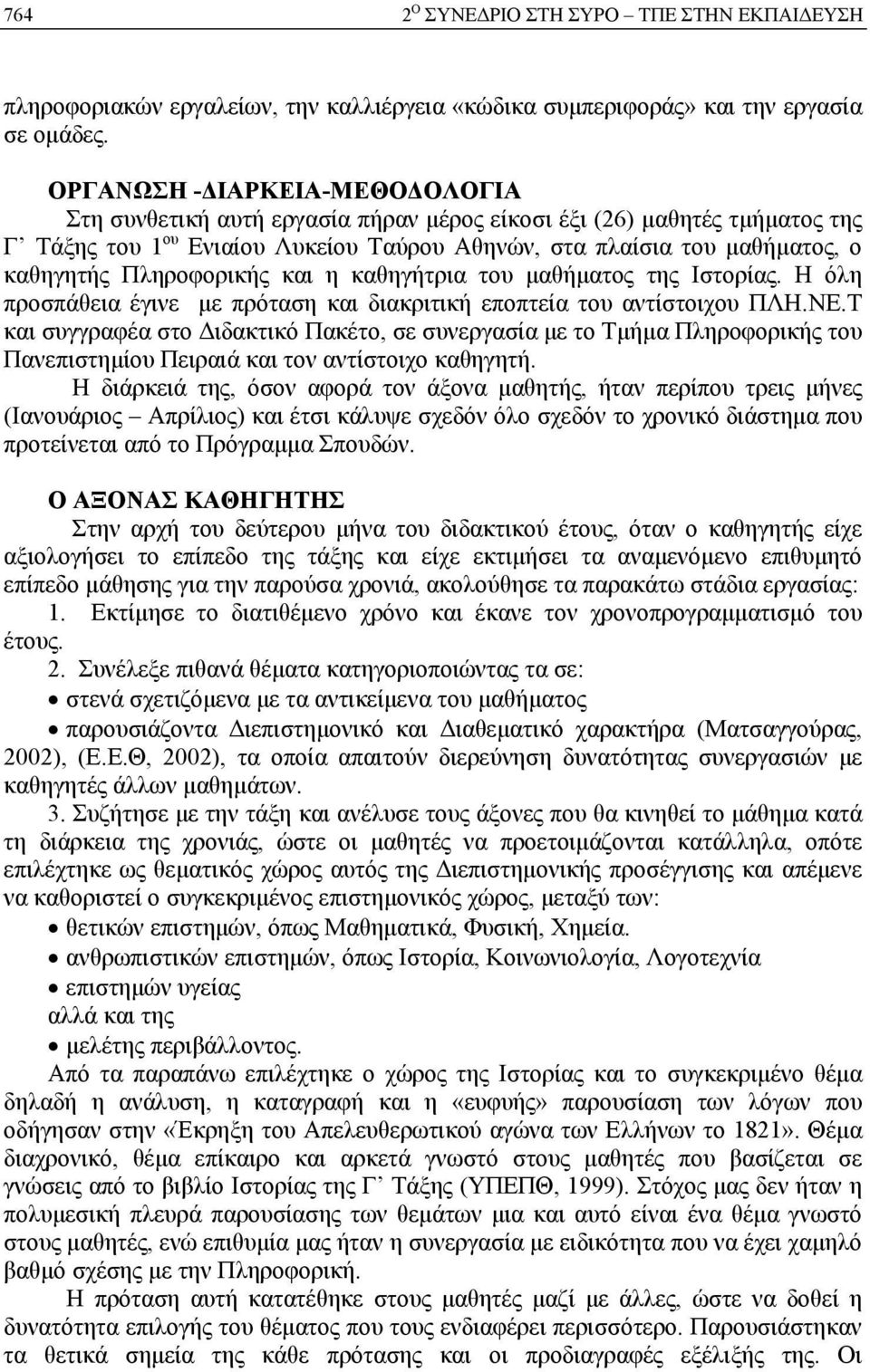 Πληροφορικής και η καθηγήτρια του μαθήματος της Ιστορίας. Η όλη προσπάθεια έγινε με πρόταση και διακριτική εποπτεία του αντίστοιχου ΠΛΗ.ΝΕ.