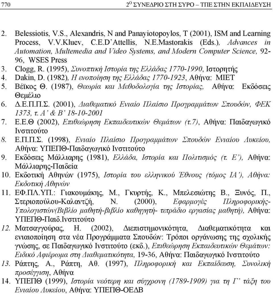 (1982), Η ενοποίηση της Ελλάδας 1770-1923, Αθήνα: ΜΙΕΤ 5. Βέϊκος Θ. (1987), Θεωρία και Μεθοδολογία της Ιστορίας, Αθήνα: Εκδόσεις Θεμέλιο 6. Δ.Ε.Π.Π.Σ.