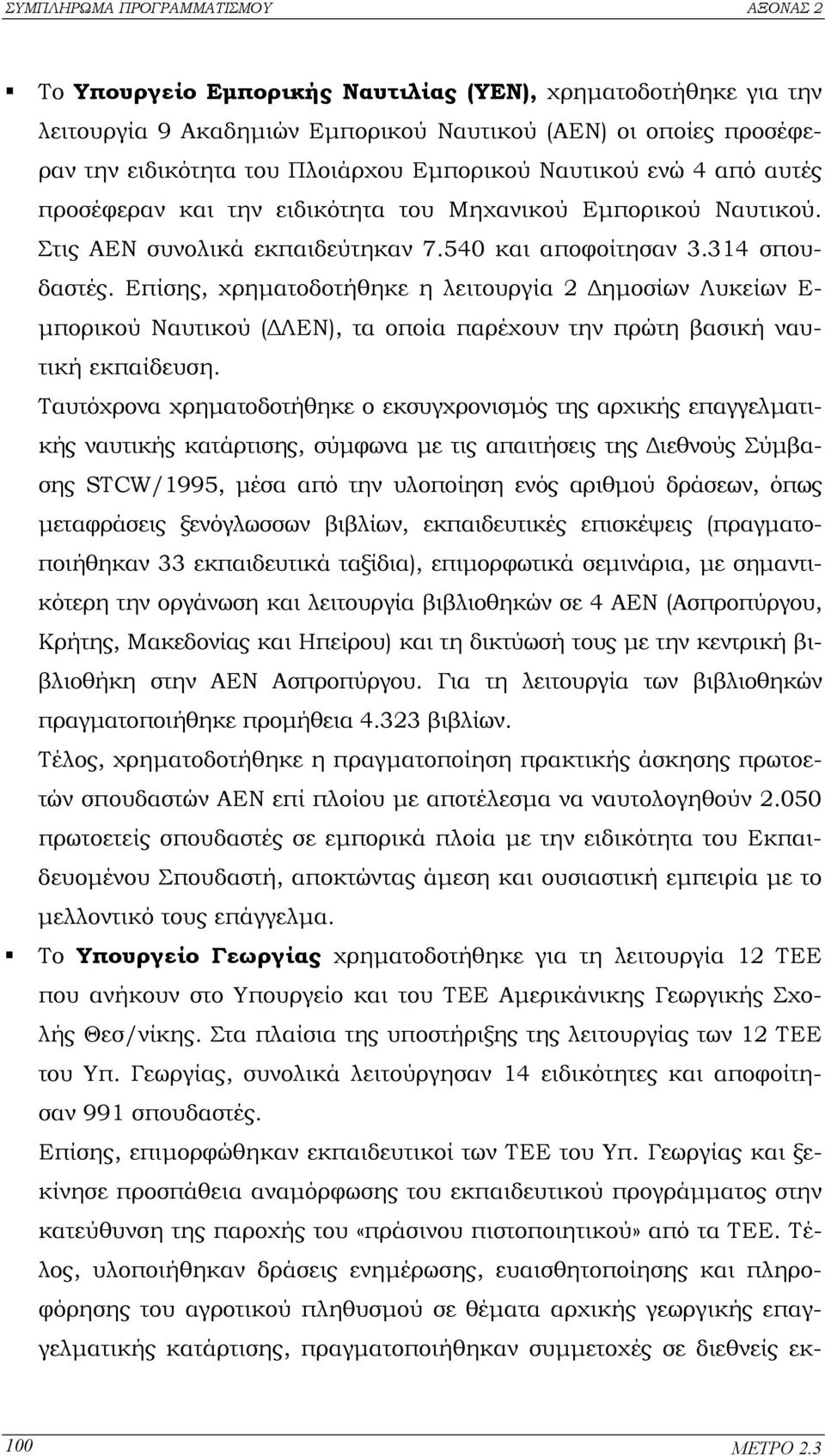 Επίσης, χρηµατοδοτήθηκε η λειτουργία 2 ηµοσίων Λυκείων Ε- µπορικού Ναυτικού ( ΛΕΝ), τα οποία παρέχουν την πρώτη βασική ναυτική εκπαίδευση.