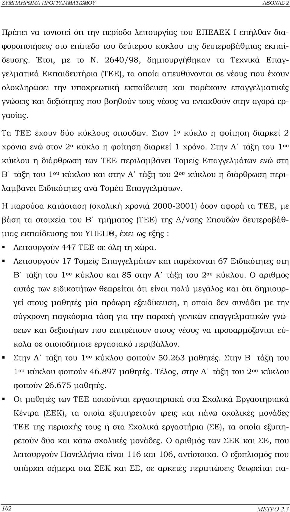 δεξιότητες που βοηθούν τους νέους να ενταχθούν στην αγορά εργασίας. Τα ΤΕΕ έχουν δύο κύκλους σπουδών. Στον 1 ο κύκλο η φοίτηση διαρκεί 2 χρόνια ενώ στον 2 ο κύκλο η φοίτηση διαρκεί 1 χρόνο.