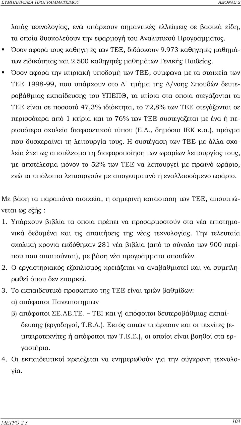 Όσον αφορά την κτιριακή υποδοµή των ΤΕΕ, σύµφωνα µε τα στοιχεία των ΤΕΕ 1998-99, που υπάρχουν στο τµήµα της /νσης Σπουδών δευτεροβάθµιας εκπαίδευσης του ΥΠΕΠΘ, τα κτίρια στα οποία στεγάζονται τα ΤΕΕ