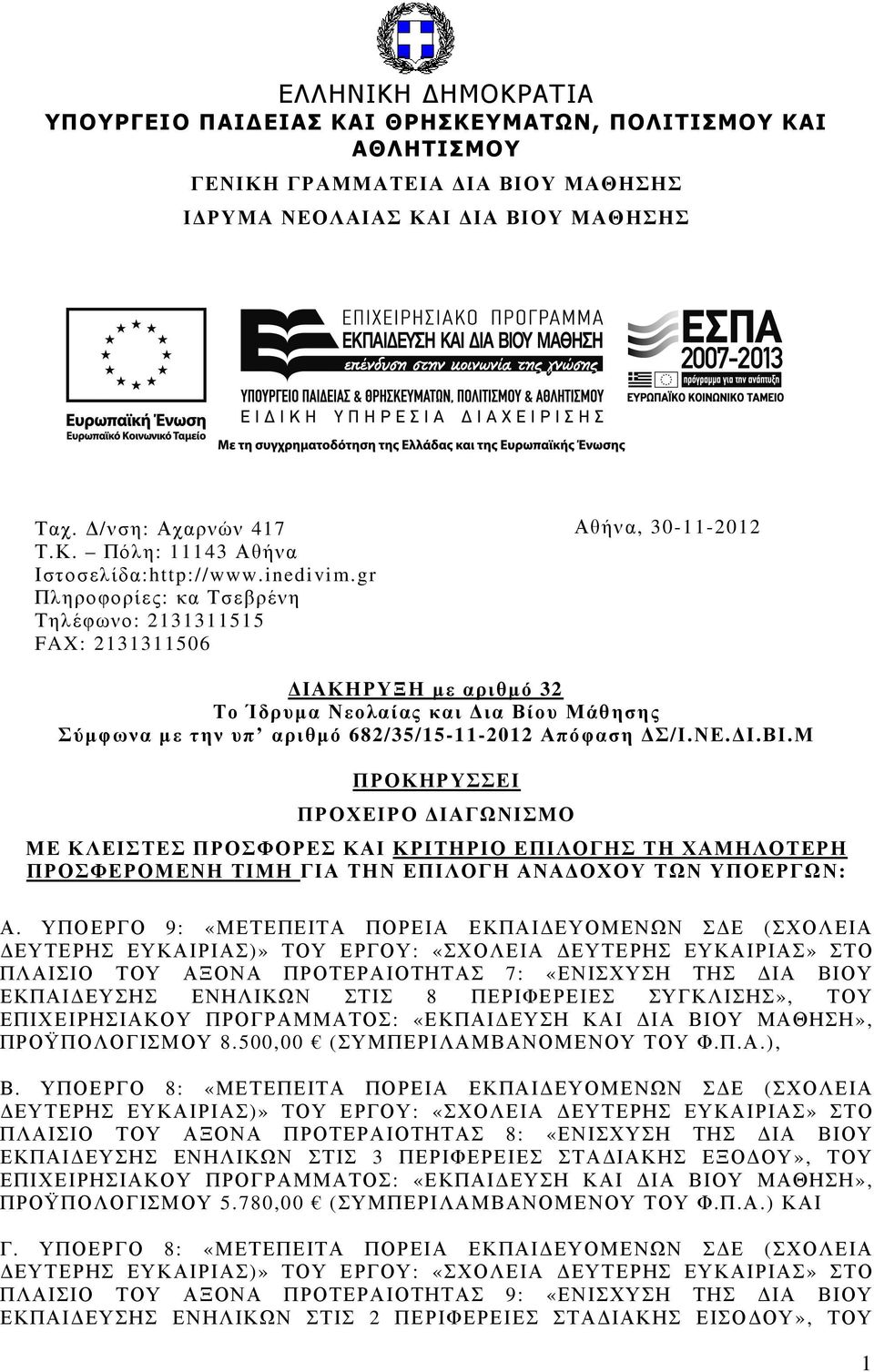 gr Πληροφορίες: κα Τσεβρένη Τηλέφωνο: 2131311515 FAX: 2131311506 Αθήνα, 30-11-2012 ΙΑΚΗΡΥΞΗ µε αριθµό 32 Το Ίδρυµα Νεολαίας και ια Βίου Μάθησης Σύµφωνα µε την υπ αριθµό 682/35/15-11-2012 Απόφαση Σ/Ι.