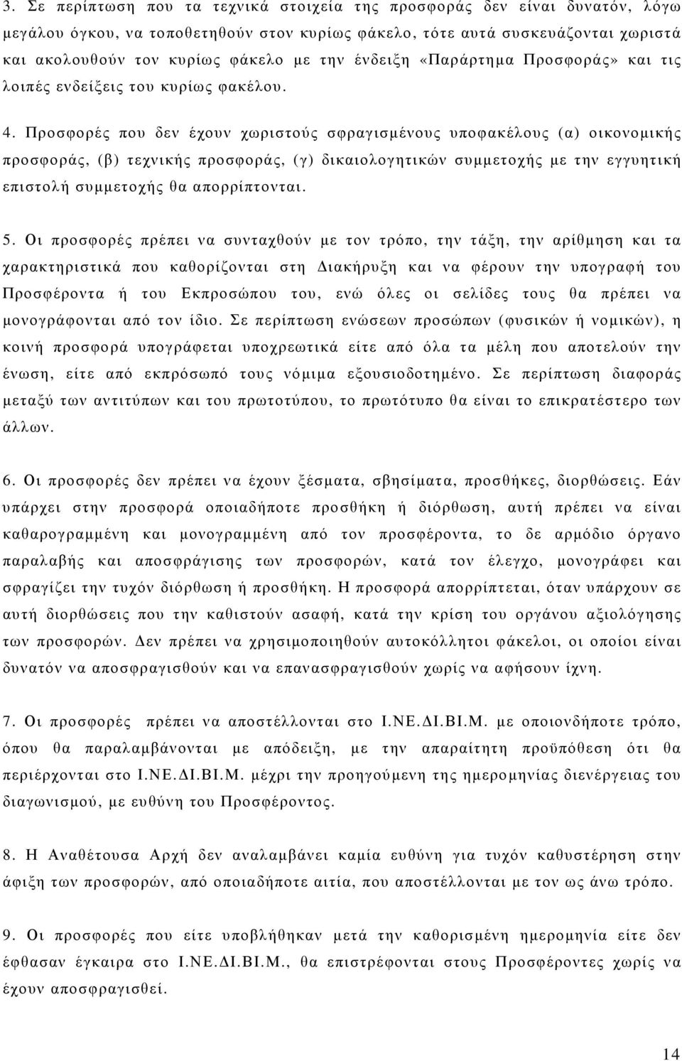 Προσφορές που δεν έχουν χωριστούς σφραγισµένους υποφακέλους (α) οικονοµικής προσφοράς, (β) τεχνικής προσφοράς, (γ) δικαιολογητικών συµµετοχής µε την εγγυητική επιστολή συµµετοχής θα απορρίπτονται. 5.