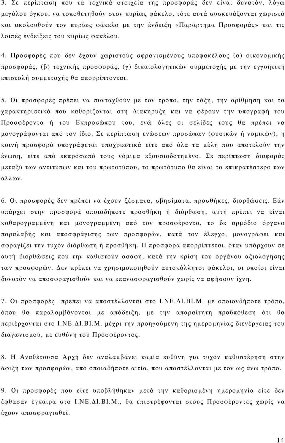 Προσφορές που δεν έχουν χωριστούς σφραγισµένους υποφακέλους (α) οικονοµικής προσφοράς, (β) τεχνικής προσφοράς, (γ) δικαιολογητικών συµµετοχής µε την εγγυητική επιστολή συµµετοχής θα απορρίπτονται. 5.