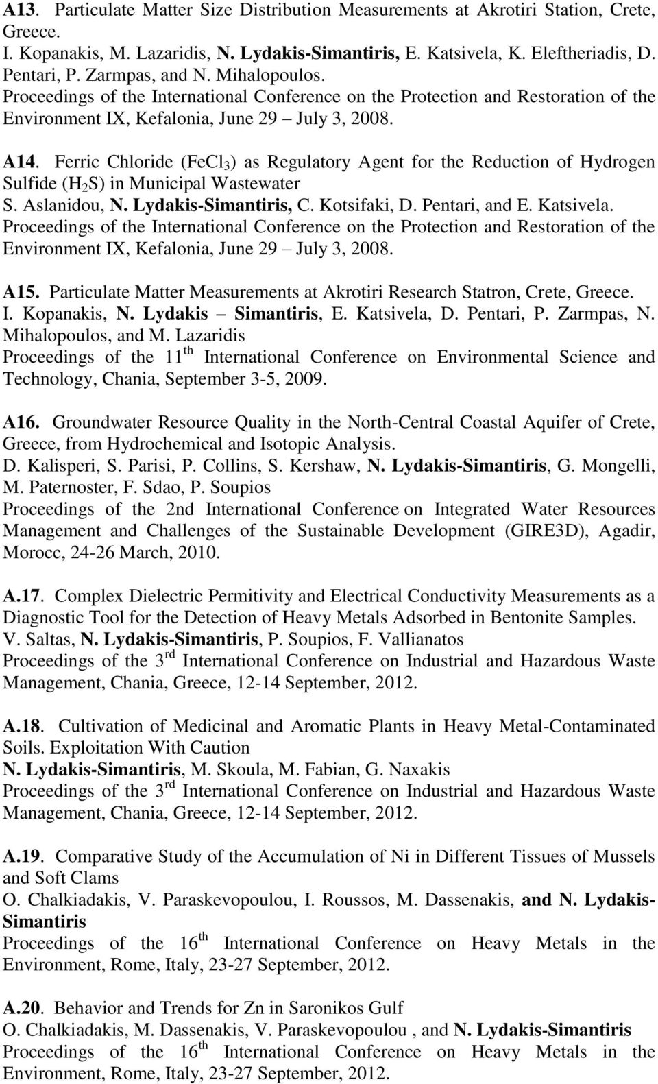 Ferric Chloride (FeCl 3 ) as Regulatory Agent for the Reduction of Hydrogen Sulfide (H 2 S) in Municipal Wastewater S. Aslanidou, N. Lydakis-Simantiris, C. Kotsifaki, D. Pentari, and E. Katsivela.