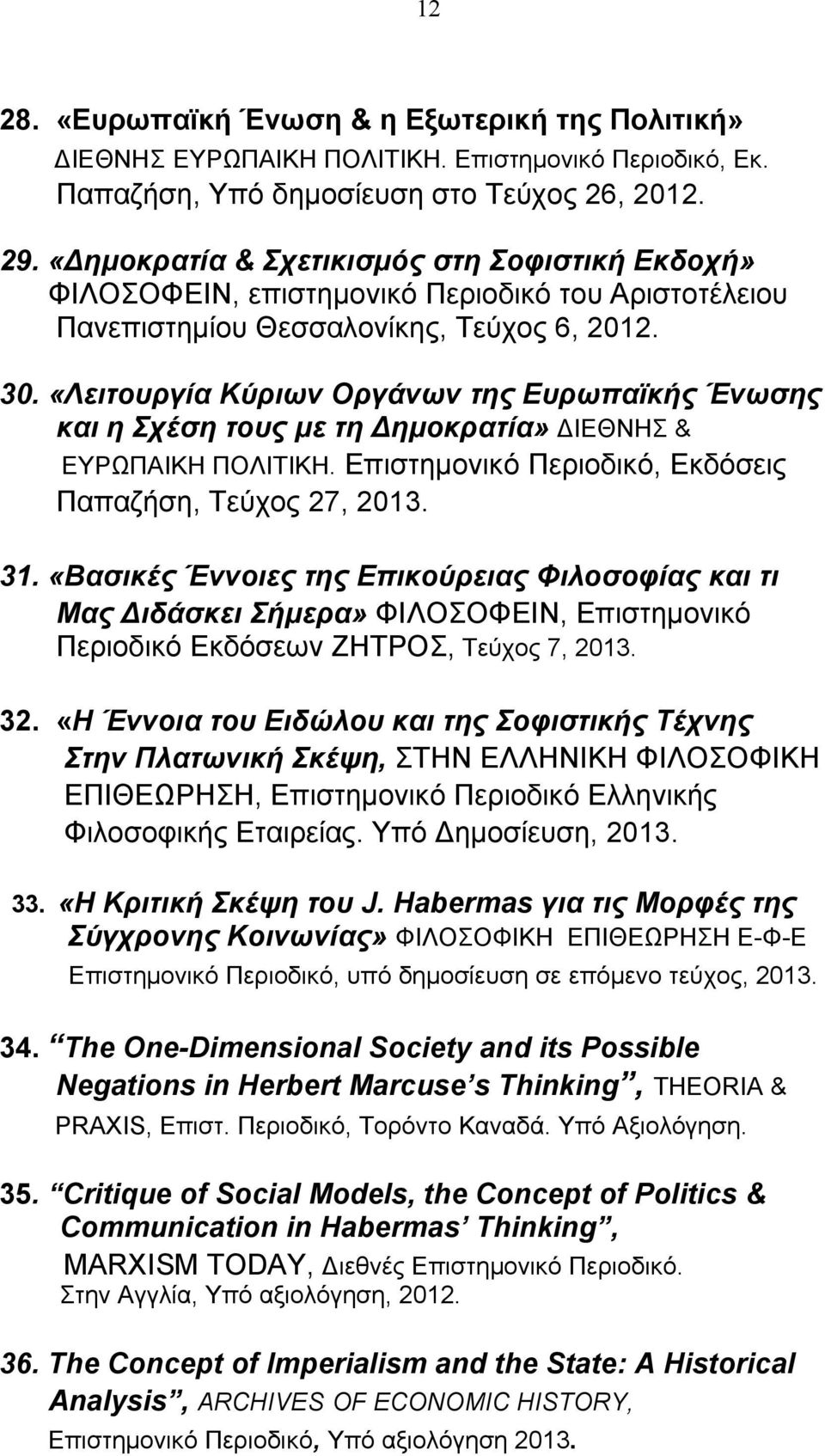 «Λειτουργία Κύριων Οργάνων της Ευρωπαϊκής Ένωσης και η Σχέση τους με τη Δημοκρατία» ΔΙΕΘΝΗΣ & ΕΥΡΩΠΑΙΚΗ ΠΟΛΙΤΙΚΗ. Επιστημονικό Περιοδικό, Εκδόσεις Παπαζήση, Τεύχος 27, 2013. 31.