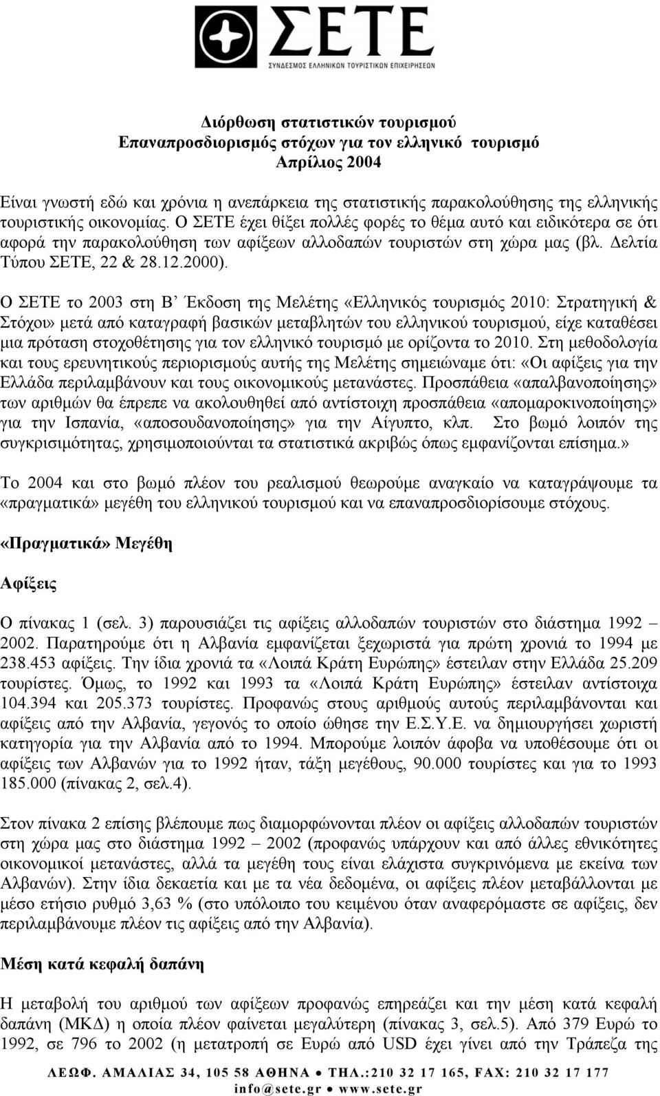 Ο ΣΕΤΕ το 2003 στη Β Έκδοση της Μελέτης «Ελληνικός τουρισµός 2010: Στρατηγική & Στόχοι» µετά από καταγραφή βασικών µεταβλητών του ελληνικού τουρισµού, είχε καταθέσει µια πρόταση στοχοθέτησης για τον