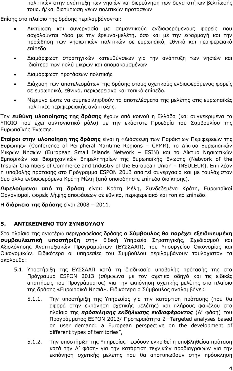 στρατηγικών κατευθύνσεων για την ανάπτυξη των νησιών και ιδιαίτερα των πολύ µικρών και αποµακρυσµένων ιαµόρφωση προτάσεων πολιτικής ιάχυση των αποτελεσµάτων της δράσης στους σχετικούς ενδιαφερόµενος