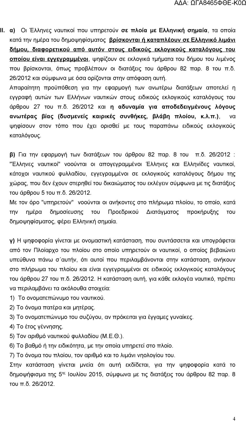 Απαραίτητη προϋπόθεση για την εφαρμογή των ανωτέρω διατάξεων αποτελεί η εγγραφή αυτών των Ελλήνων ναυτικών στους ειδικούς εκλογικούς καταλόγους του άρθρου 27 του π.δ. 26/2012 και η αδυναμία για αποδεδειγμένους λόγους ανωτέρας βίας (δυσμενείς καιρικές συνθήκες, βλάβη πλοίου, κ.