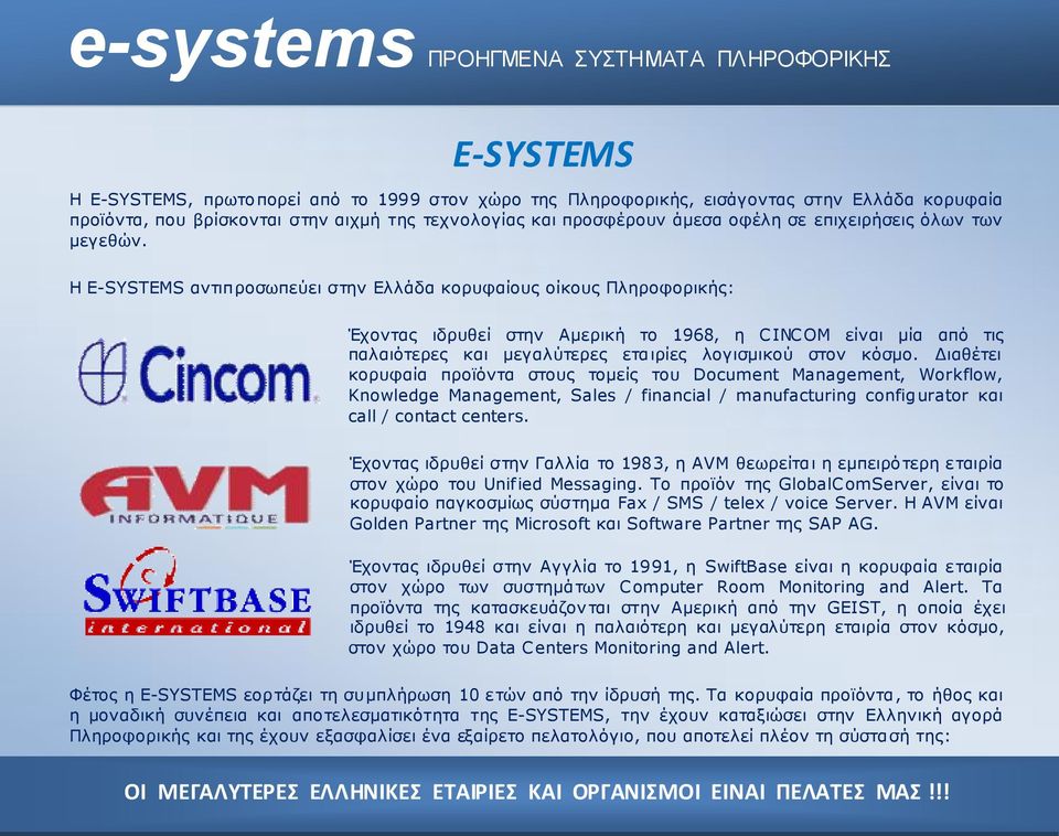 H E-SYSTEMS αντιπροσωπεύει στην Ελλάδα κορυφαίους οίκους Πληροφορικής: Έχοντας ιδρυθεί στην Αμερική το 1968, η CINCOM είναι μία από τις παλαιότερες και μεγαλύτερες εταιρίες λογισμικού στον κόσμο.