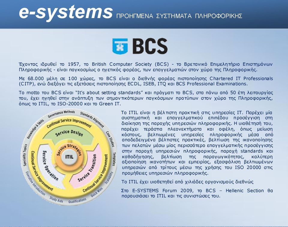 To motto του BCS είναι It s about setting standards και πράγματι το BCS, στα πάνω από 50 έτη λειτουργίας του, έχει ηγηθεί στην ανάπτυξη των σημαν τικότερων παγκόσμιων προτύπων στον χώρο της