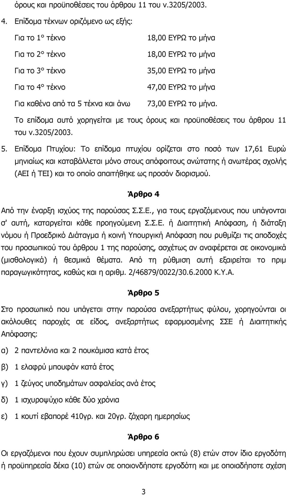 µήνα 73,00 ΕΥΡΩ το µήνα. Το επίδοµα αυτό χορηγείται µε τους όρους και προϋποθέσεις του άρθρου 11 του ν.3205/2003. 5.