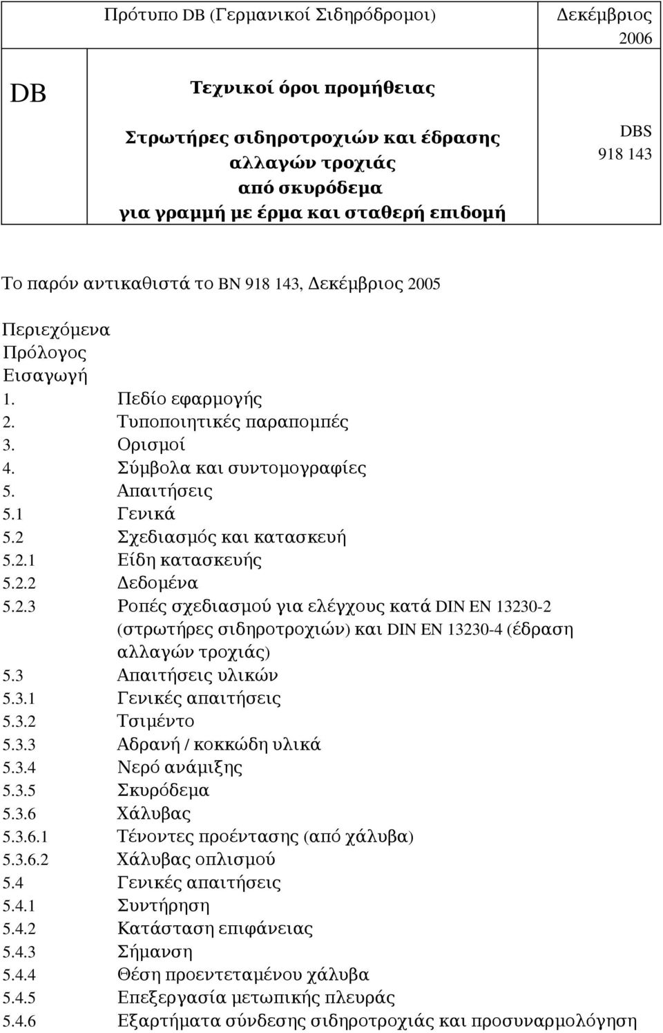 2 Σχεδιασμός και κατασκευή 5.2.1 Είδη κατασκευής 5.2.2 Δεδομένα 5.2.3 Ροπές σχεδιασμού για ελέγχους κατά DIN EN 13230 2 ( στρωτήρες σιδηροτροχιών) και DIN EN 13230 4 (έδραση αλλαγών τροχιάς) 5.