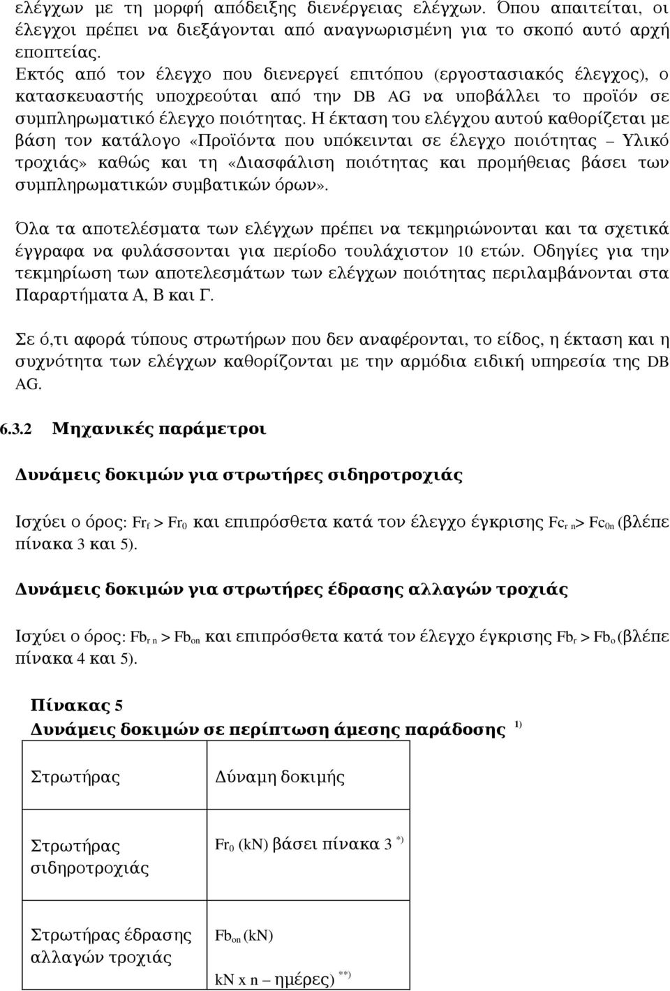 Η έκταση του ελέγχου αυτού καθορίζεται με βάση τον κατάλογο «Προϊόντα που υπόκεινται σε έλεγχο ποιότητας Υλικό τροχιάς» καθώς και τη «Διασφάλιση ποιότητας και προμήθειας βάσει των συμπληρωματικών