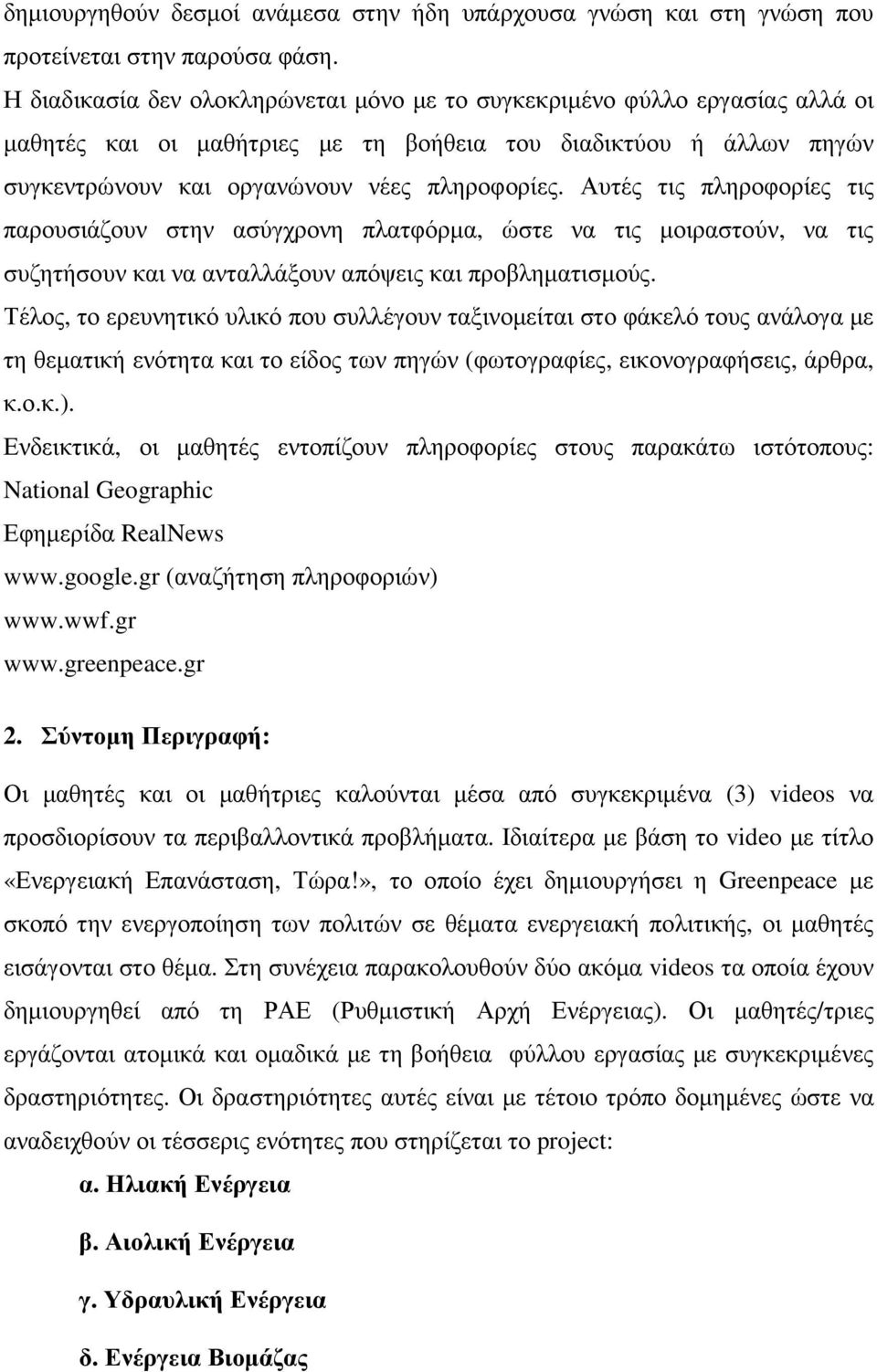 Αυτές τις πληροφορίες τις παρουσιάζουν στην ασύγχρονη πλατφόρµα, ώστε να τις µοιραστούν, να τις συζητήσουν και να ανταλλάξουν απόψεις και προβληµατισµούς.