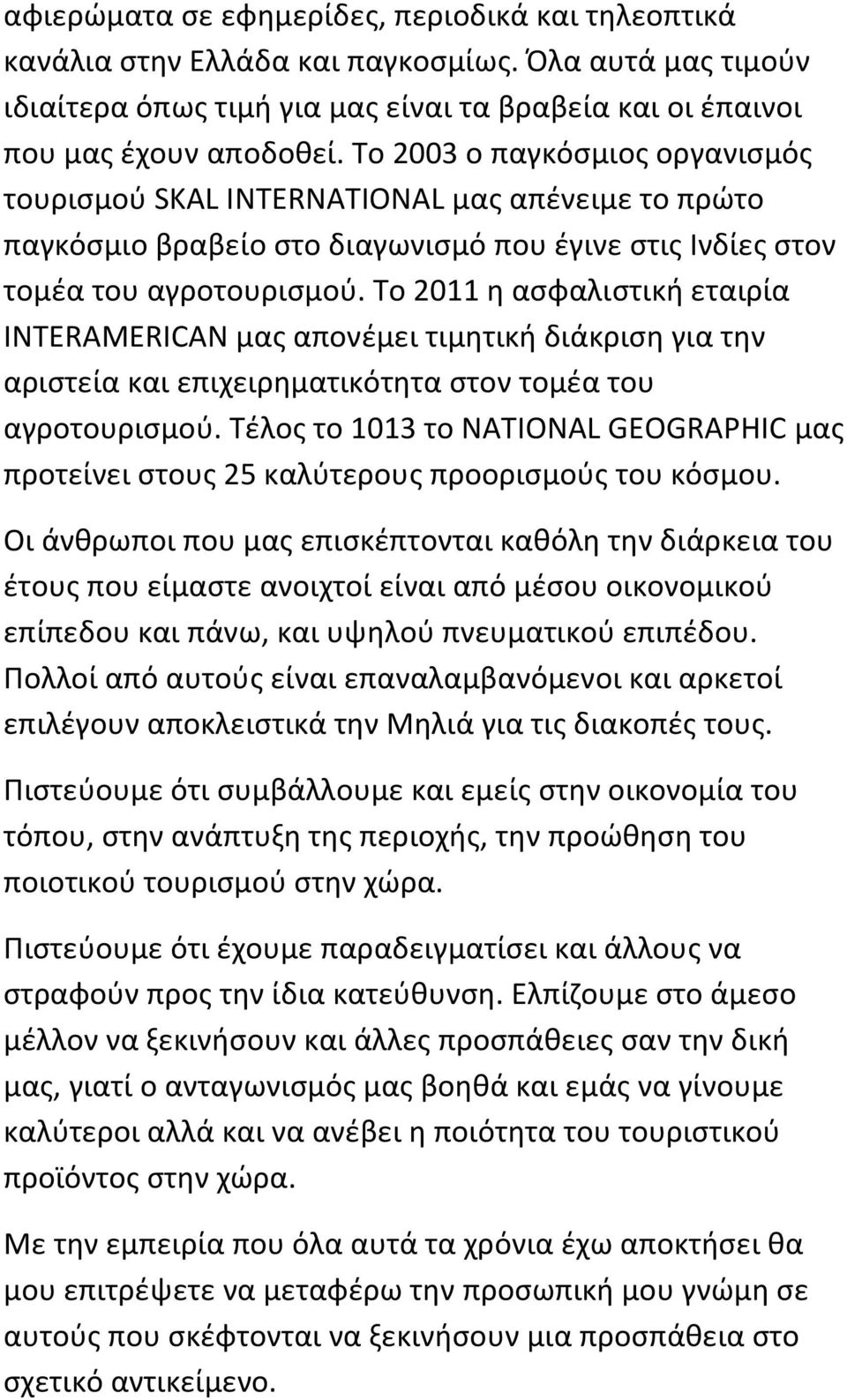 Το 2011 η ασφαλιστική εταιρία INTERAMERICAN μας απονέμει τιμητική διάκριση για την αριστεία και επιχειρηματικότητα στον τομέα του αγροτουρισμού.