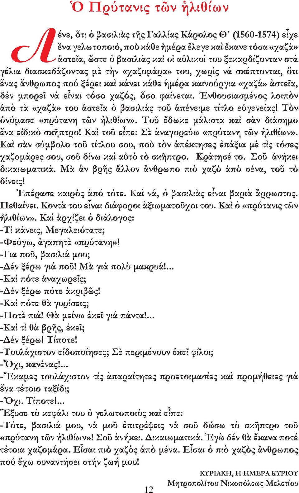 Ἐνθουσιασµένος λοιπὸν ἀπὸ τὰ «χαζά» του ἀστεῖα ὁ βασιλιάς τοῦ ἀπένειµε τίτλο εὐγενείας! Τὸν ὀνόµασε «πρύτανη τῶν ἠλιθίων». Τοῦ ἔδωκε µάλιστα καὶ σὰν διάσηµο ἕνα εἰδικὸ σκῆπτρο!