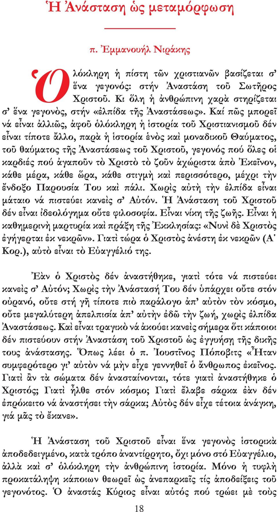 Καί πῶς µπορεῖ νά εἶναι ἀλλιῶς, ἀφοῦ ὁλόκληρη ἡ ἱστορία τοῦ Χριστιανισµοῦ δέν εἶναι τίποτε ἄλλο, παρὰ ἡ ἱστορία ἑνὸς καὶ µοναδικοῦ Θαύµατος, τοῦ θαύµατος τῆς Ἀναστάσεως τοῦ Χριστοῦ, γεγονός πού ὅλες