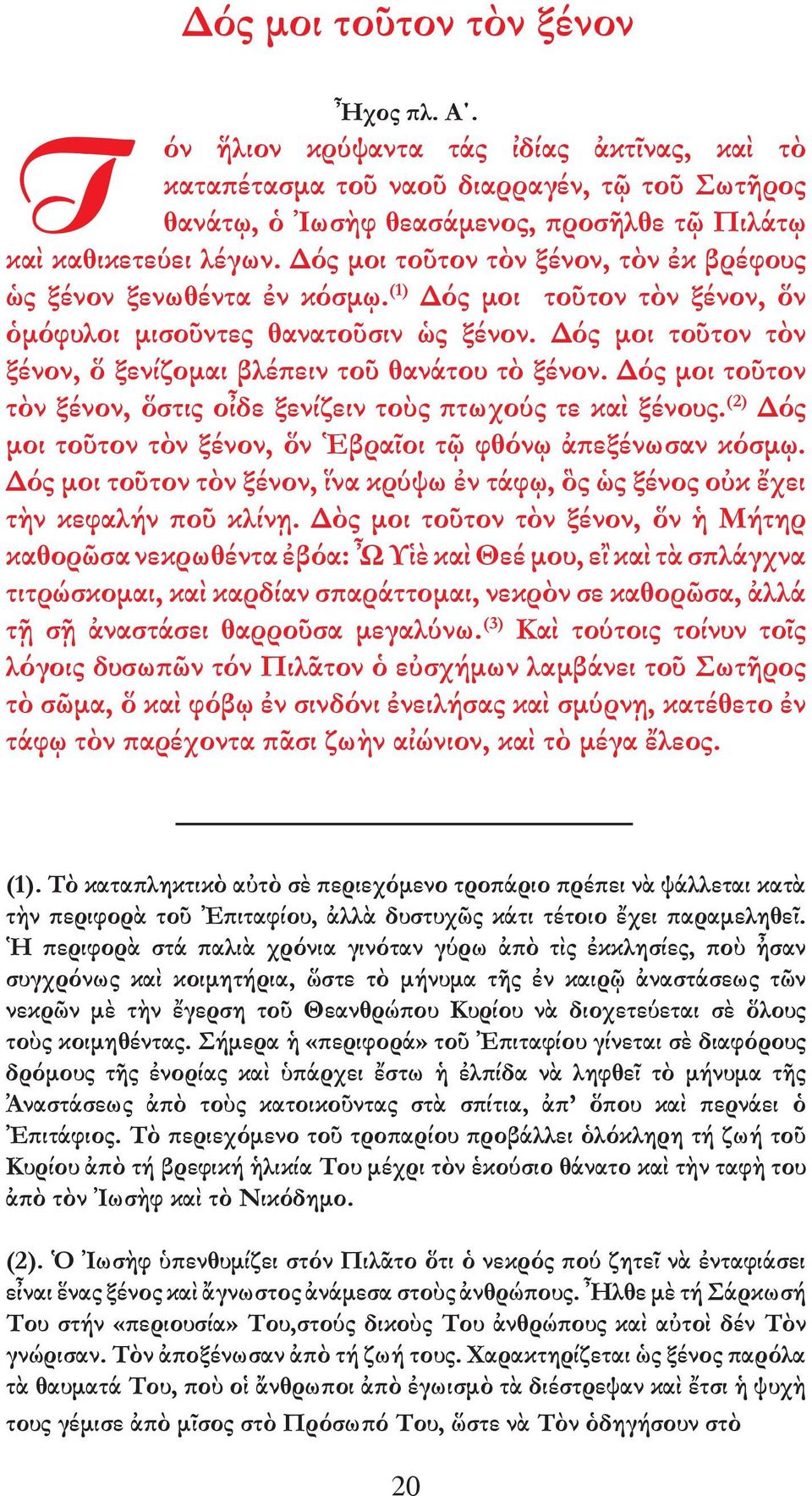 Δός µοι τοῦτον τὸν ξένον, ὅ ξενίζοµαι βλέπειν τοῦ θανάτου τὸ ξένον. Δός µοι τοῦτον τὸν ξένον, ὅστις οἶδε ξενίζειν τοὺς πτωχούς τε καὶ ξένους.