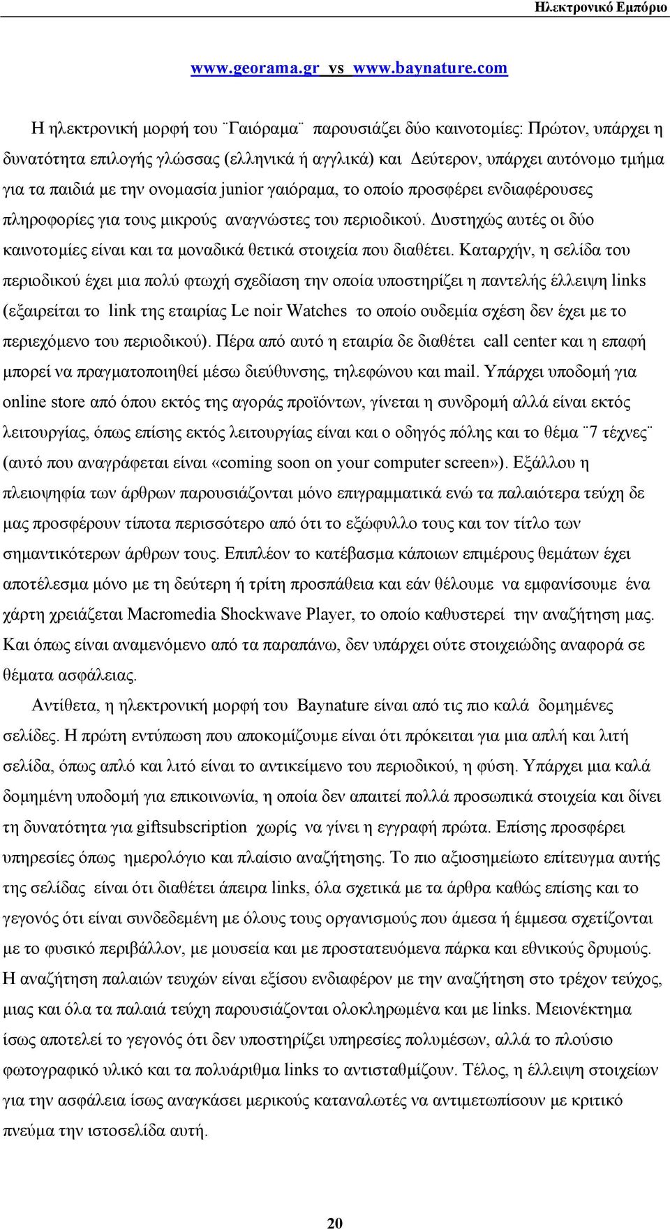 junior γαιόραµα, το οποίο προσφέρει ενδιαφέρουσες πληροφορίες για τους µικρούς αναγνώστες του περιοδικού. υστηχώς αυτές οι δύο καινοτοµίες είναι και τα µοναδικά θετικά στοιχεία που διαθέτει.