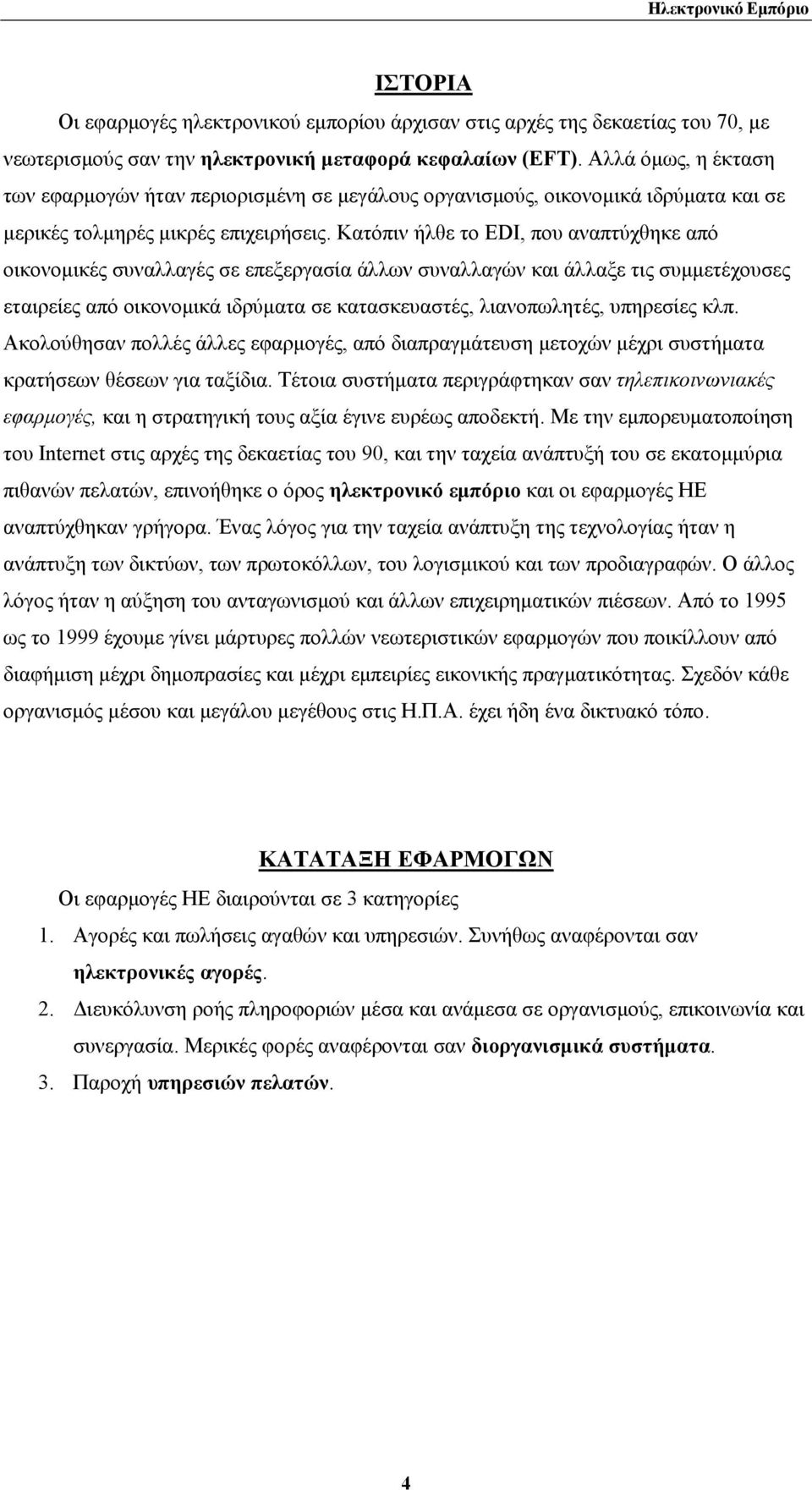 Κατόπιν ήλθε το ΕDΙ, που αναπτύχθηκε από οικονοµικές συναλλαγές σε επεξεργασία άλλων συναλλαγών και άλλαξε τις συµµετέχουσες εταιρείες από οικονοµικά ιδρύµατα σε κατασκευαστές, λιανοπωλητές,