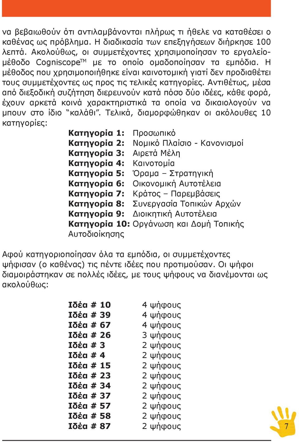 Η μέθοδος που χρησιμοποιήθηκε είναι καινοτομική γιατί δεν προδιαθέτει τους συμμετέχοντες ως προς τις τελικές κατηγορίες.