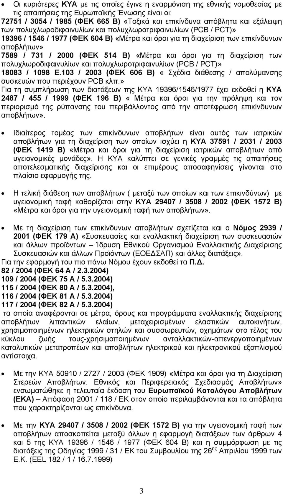 «Μέτρα και όροι για τη διαχείριση των πολυχλωροδιφαινυλίων και πολυχλωροτριφαινυλίων (PCB / PCT)» 18083 / 1098 Ε.103 / 2003 (ΦΕΚ 606 Β) «Σχέδια διάθεσης / απολύµανσης συσκευών που περιέχουν PCB κλπ.