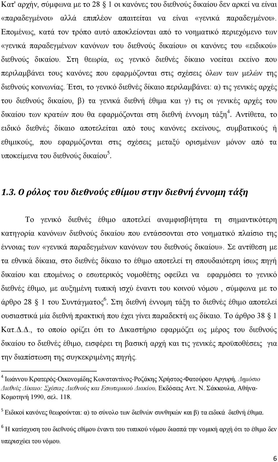 Στη θεωρία, ως γενικό διεθνές δίκαιο νοείται εκείνο που περιλαμβάνει τους κανόνες που εφαρμόζονται στις σχέσεις όλων των μελών της διεθνούς κοινωνίας.