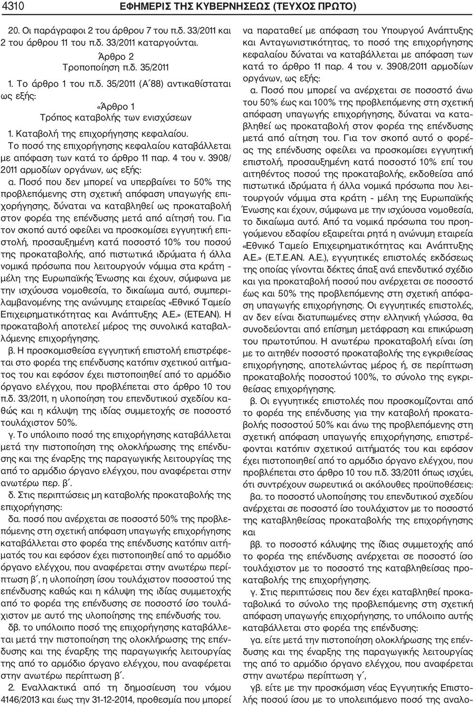 Το ποσό της επιχορήγησης κεφαλαίου καταβάλλεται με απόφαση των κατά το άρθρο 11 παρ. 4 του ν. 3908/ 2011 αρμοδίων οργάνων, ως εξής: α.