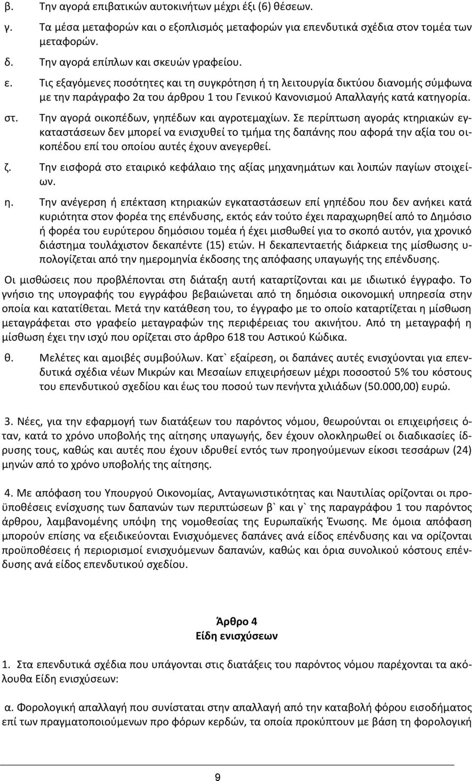 Σε περίπτωση αγοράς κτηριακών εγκαταστάσεων δεν μπορεί να ενισχυθεί το τμήμα της δαπάνης που αφορά την αξία του οικοπέδου επί του οποίου αυτές έχουν ανεγερθεί. ζ.