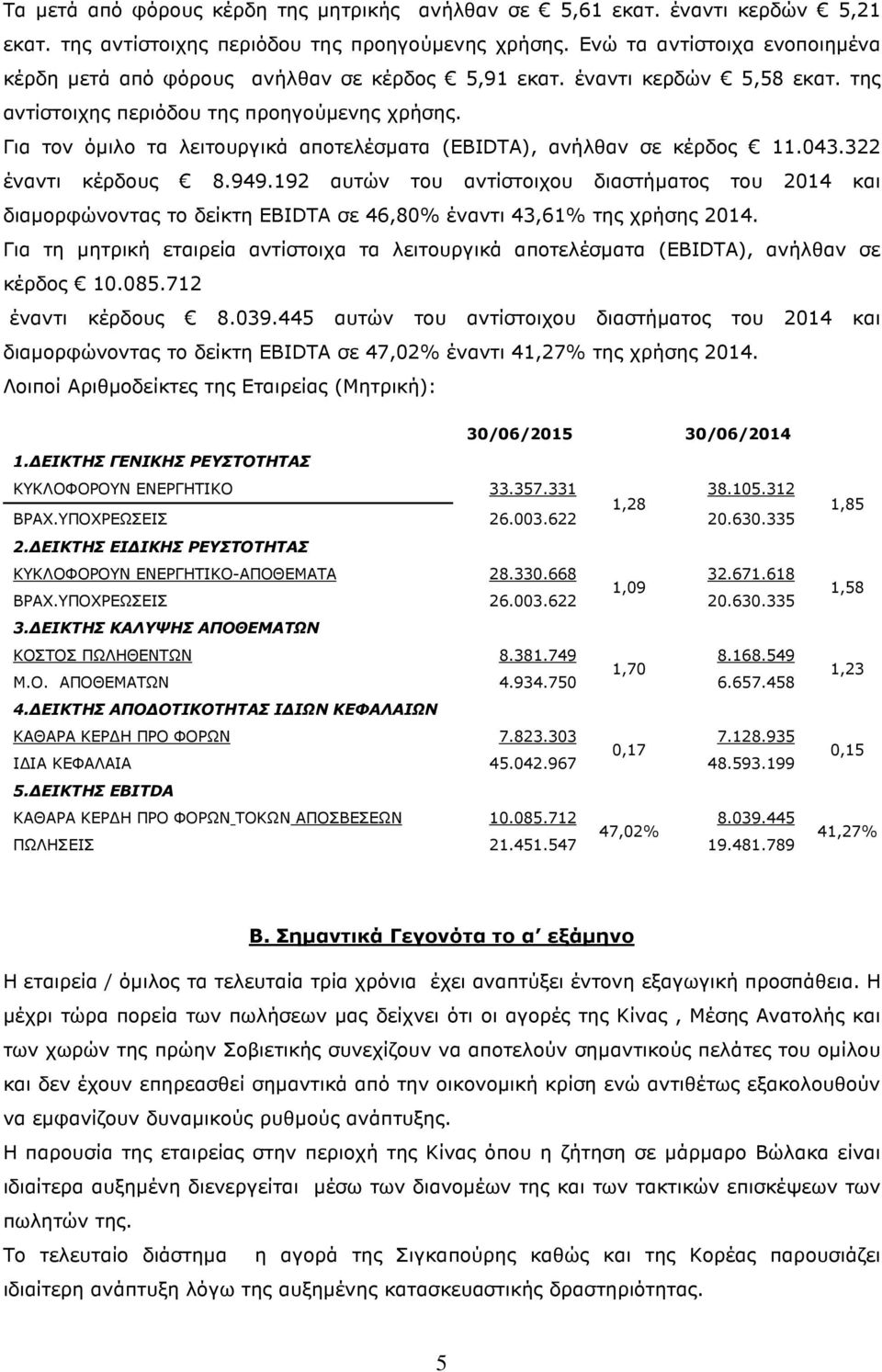 Για τον όµιλο τα λειτουργικά αποτελέσµατα (EBIDTA), ανήλθαν σε κέρδος 11.043.322 έναντι κέρδους 8.949.